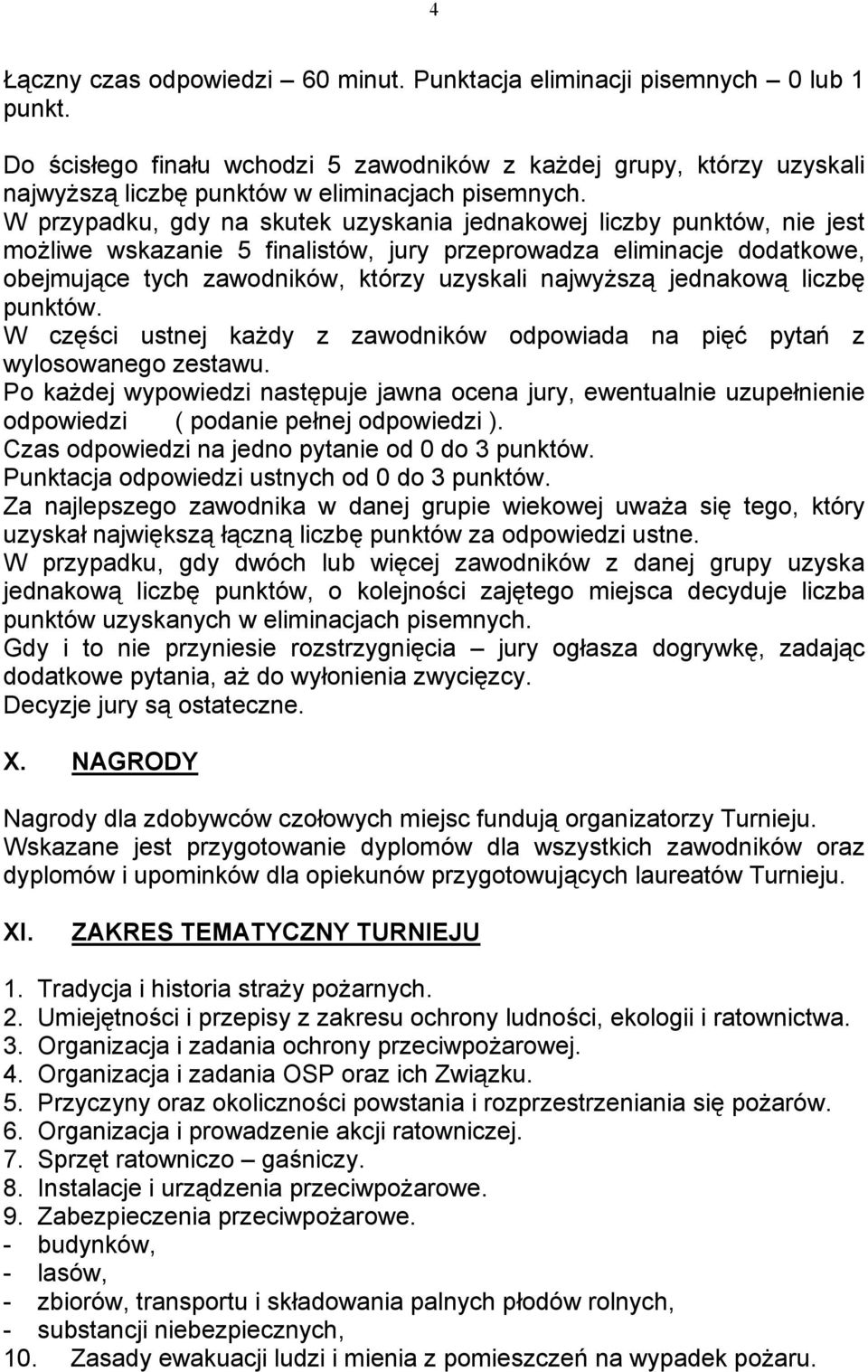 W przypadku, gdy na skutek uzyskania jednakowej liczby punktów, nie jest możliwe wskazanie 5 finalistów, jury przeprowadza eliminacje dodatkowe, obejmujące tych zawodników, którzy uzyskali najwyższą