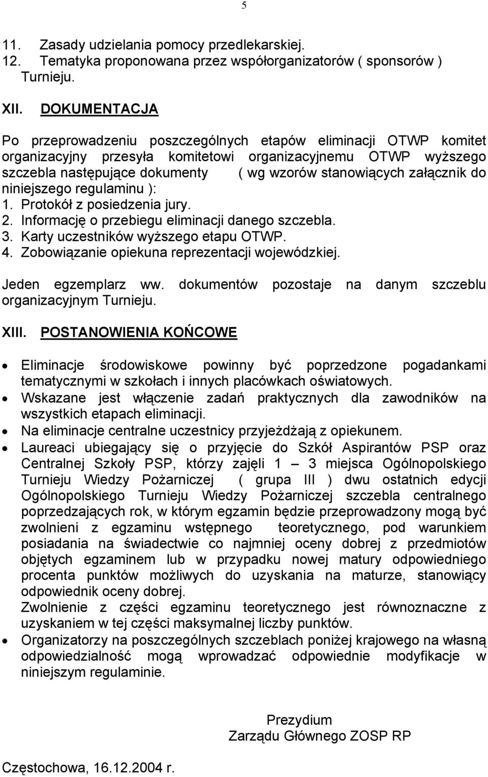 załącznik do niniejszego regulaminu ): 1. Protokół z posiedzenia jury. 2. Informację o przebiegu eliminacji danego szczebla. 3. Karty uczestników wyższego etapu OTWP. 4.