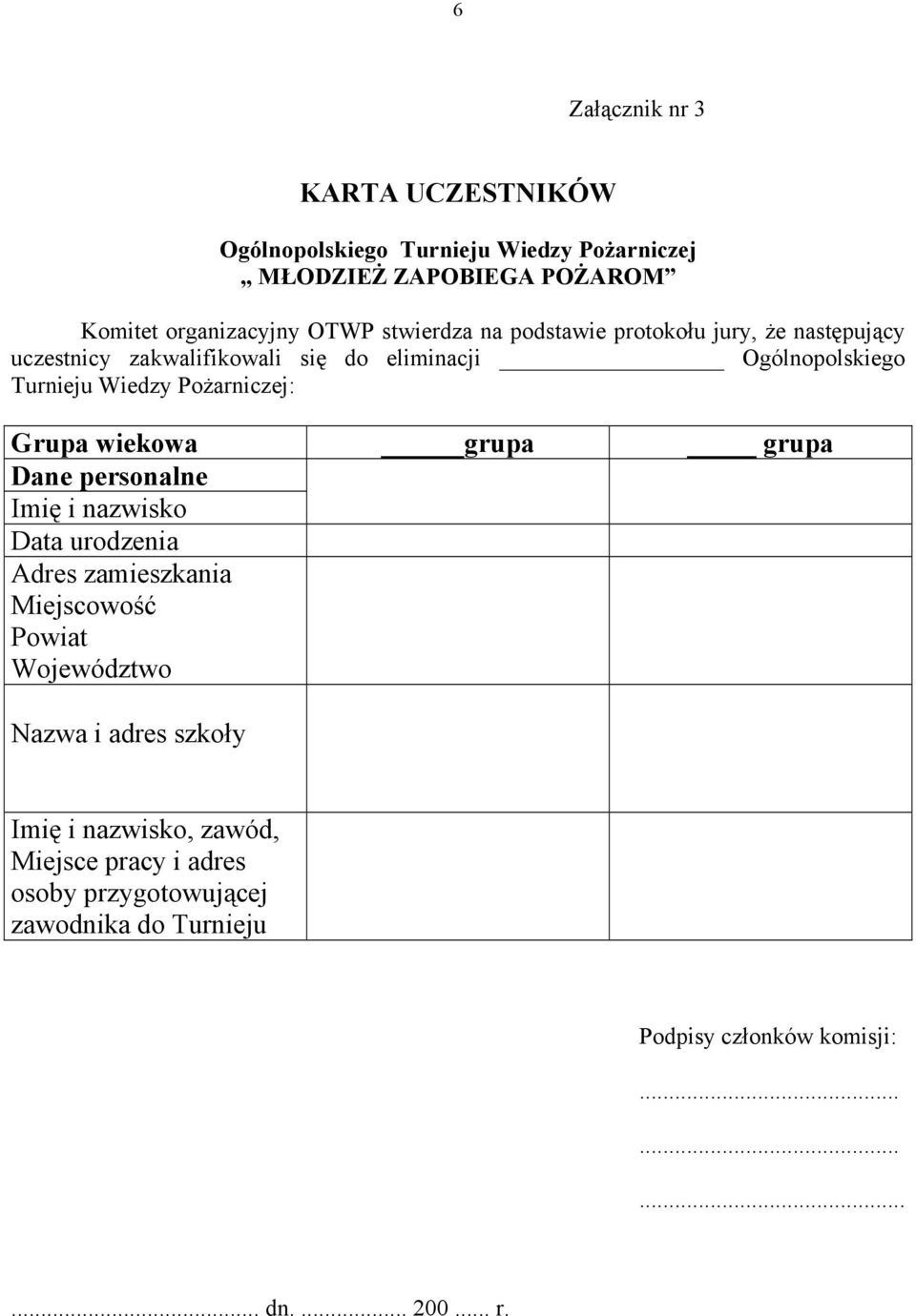 Pożarniczej: Grupa wiekowa grupa grupa Dane personalne Imię i nazwisko Data urodzenia Adres zamieszkania Miejscowość Powiat Województwo Nazwa