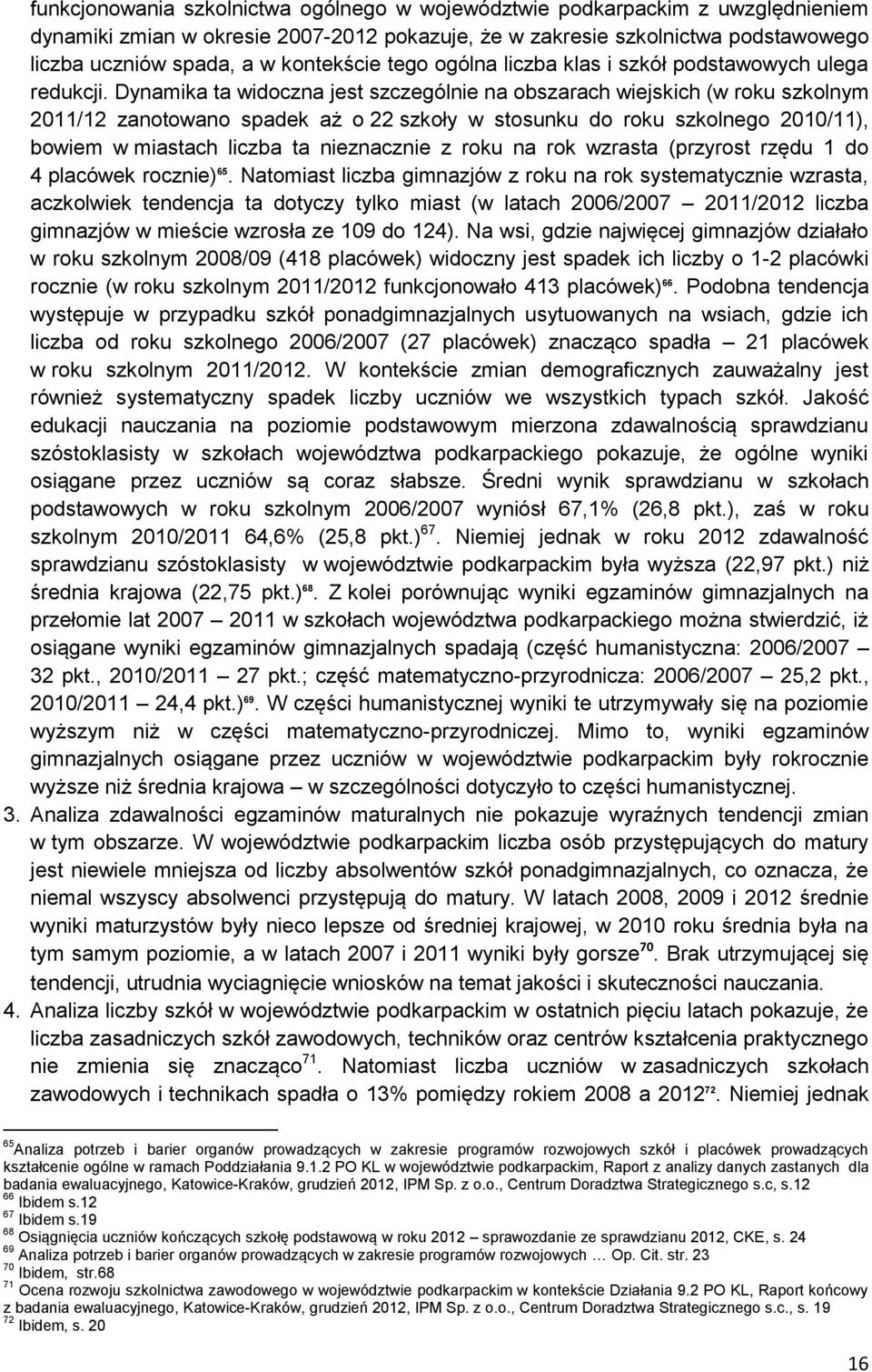 Dynamika ta widoczna jest szczególnie na obszarach wiejskich (w roku szkolnym 2011/12 zanotowano spadek aż o 22 szkoły w stosunku do roku szkolnego 2010/11), bowiem w miastach liczba ta nieznacznie z