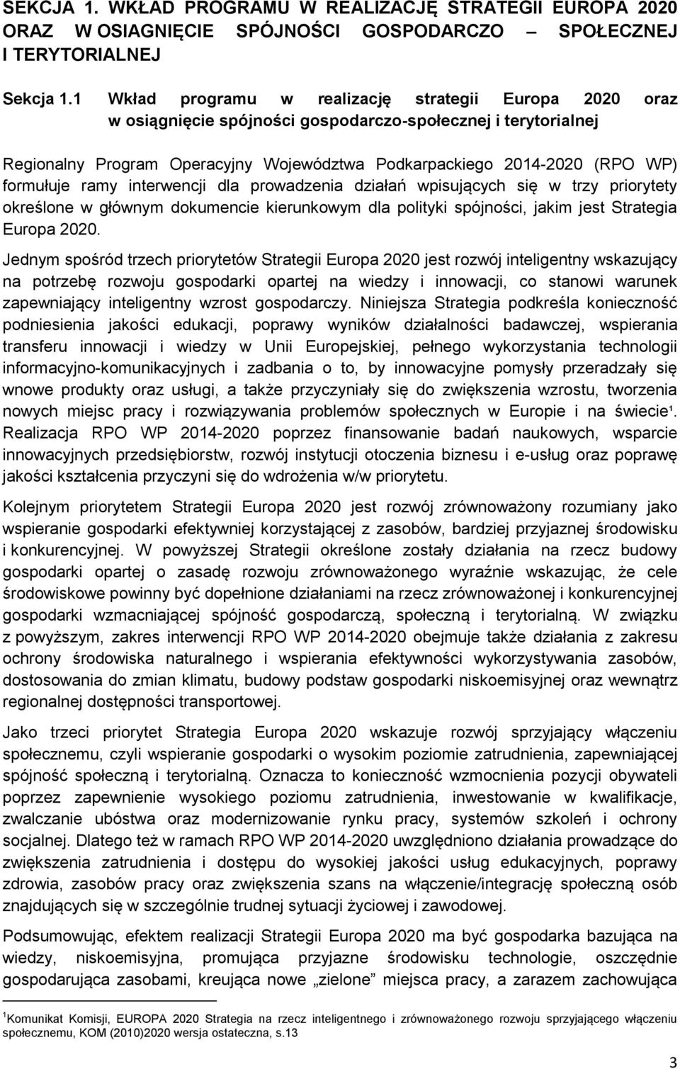 formułuje ramy interwencji dla prowadzenia działań wpisujących się w trzy priorytety określone w głównym dokumencie kierunkowym dla polityki spójności, jakim jest Strategia Europa 2020.