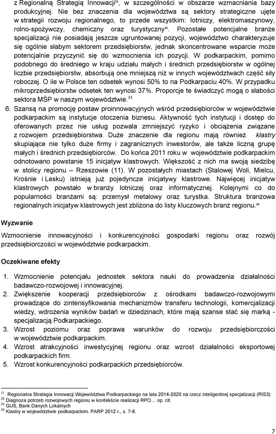 Pozostałe potencjalne branże specjalizacji nie posiadają jeszcze ugruntowanej pozycji, województwo charakteryzuje się ogólnie słabym sektorem przedsiębiorstw, jednak skoncentrowane wsparcie może