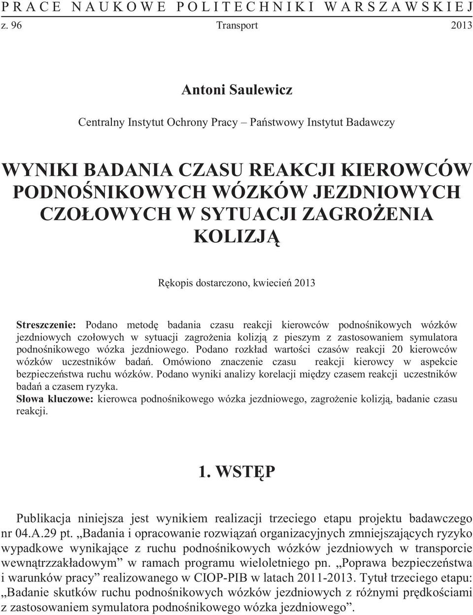 ENIA KOLIZJ R kopis dostarczono, kwiecie 2013 Streszczenie: Podano metod badania czasu reakcji kierowców podno nikowych wózków jezdniowych czo owych w sytuacji zagro enia kolizj z pieszym z