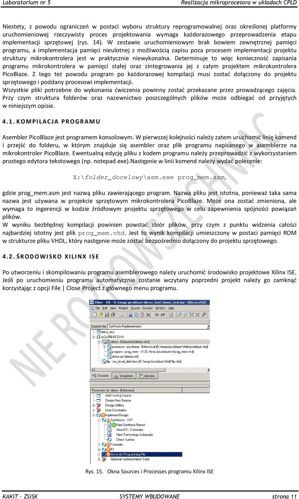 W zestawie uruchomieniowym brak bowiem zewnętrznej pamięci programu, a implementacja pamięci nieulotnej z możliwością zapisu poza procesem implementacji projektu struktury mikrokontrolera jest w