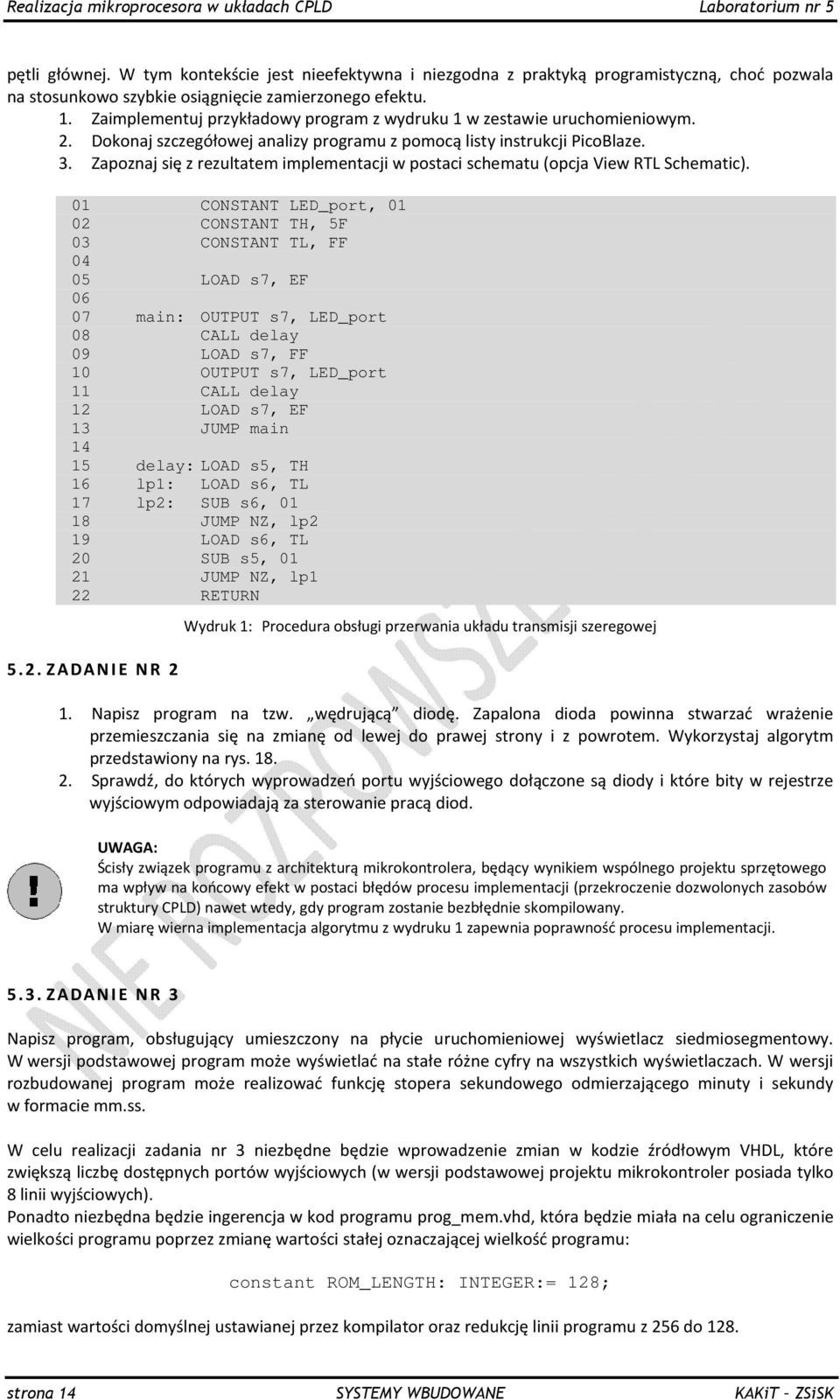 Zaimplementuj przykładowy program z wydruku 1 w zestawie uruchomieniowym. 2. Dokonaj szczegółowej analizy programu z pomocą listy instrukcji PicoBlaze. 3.