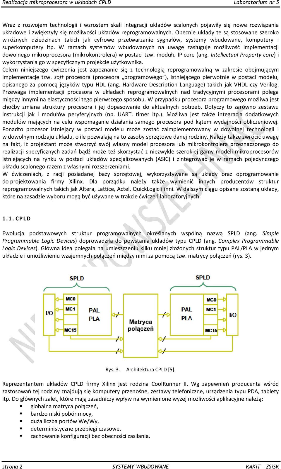 W ramach systemów wbudowanych na uwagę zasługuje możliwość implementacji dowolnego mikroprocesora (mikrokontrolera) w postaci tzw. modułu IP core (ang.