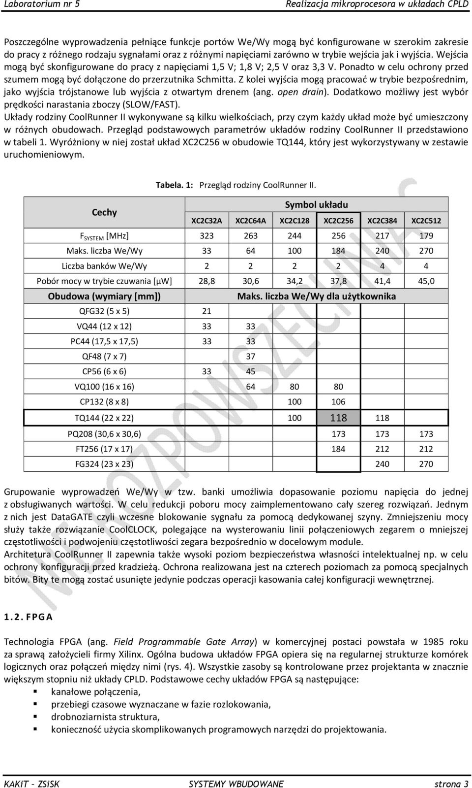 Ponadto w celu ochrony przed szumem mogą być dołączone do przerzutnika Schmitta. Z kolei wyjścia mogą pracować w trybie bezpośrednim, jako wyjścia trójstanowe lub wyjścia z otwartym drenem (ang.