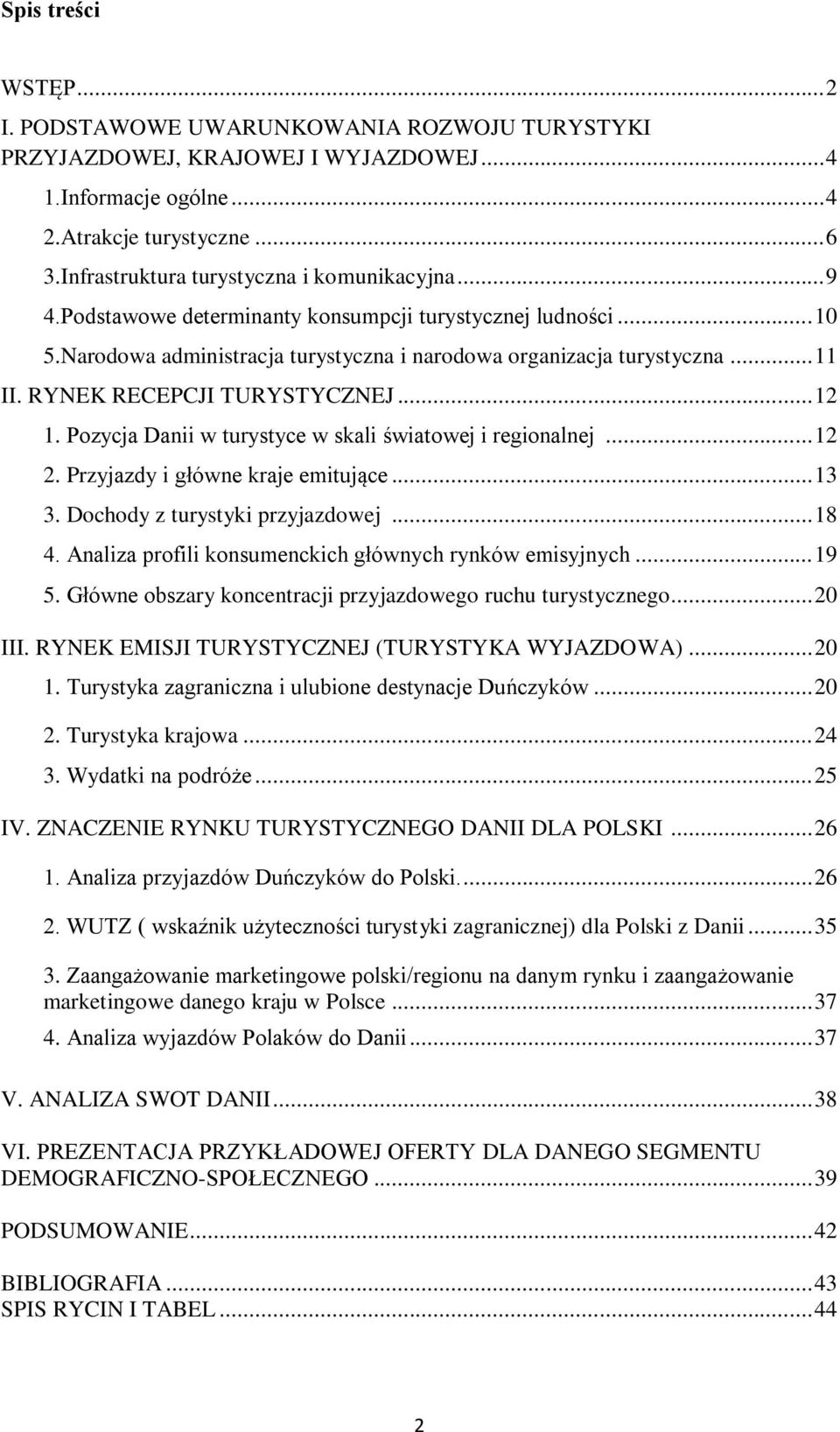 RYNEK RECEPCJI TURYSTYCZNEJ... 12 1. Pozycja Danii w turystyce w skali światowej i regionalnej... 12 2. Przyjazdy i główne kraje emitujące... 13 3. Dochody z turystyki przyjazdowej... 18 4.