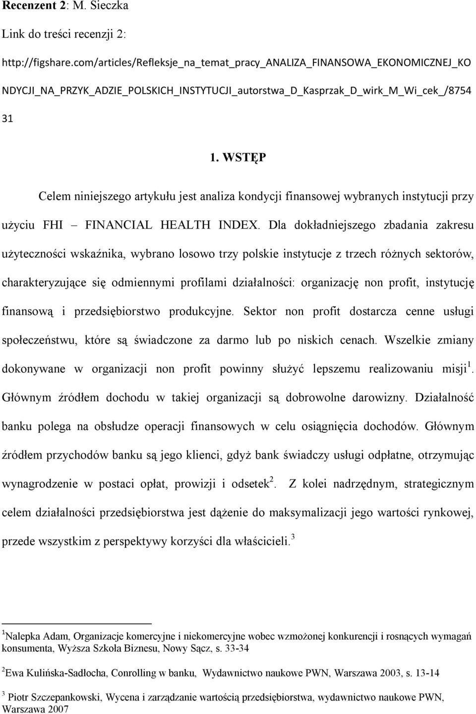 WSTĘP Celem niniejszego artykułu jest analiza kondycji finansowej wybranych instytucji przy użyciu FHI FINANCIAL HEALTH INDEX.