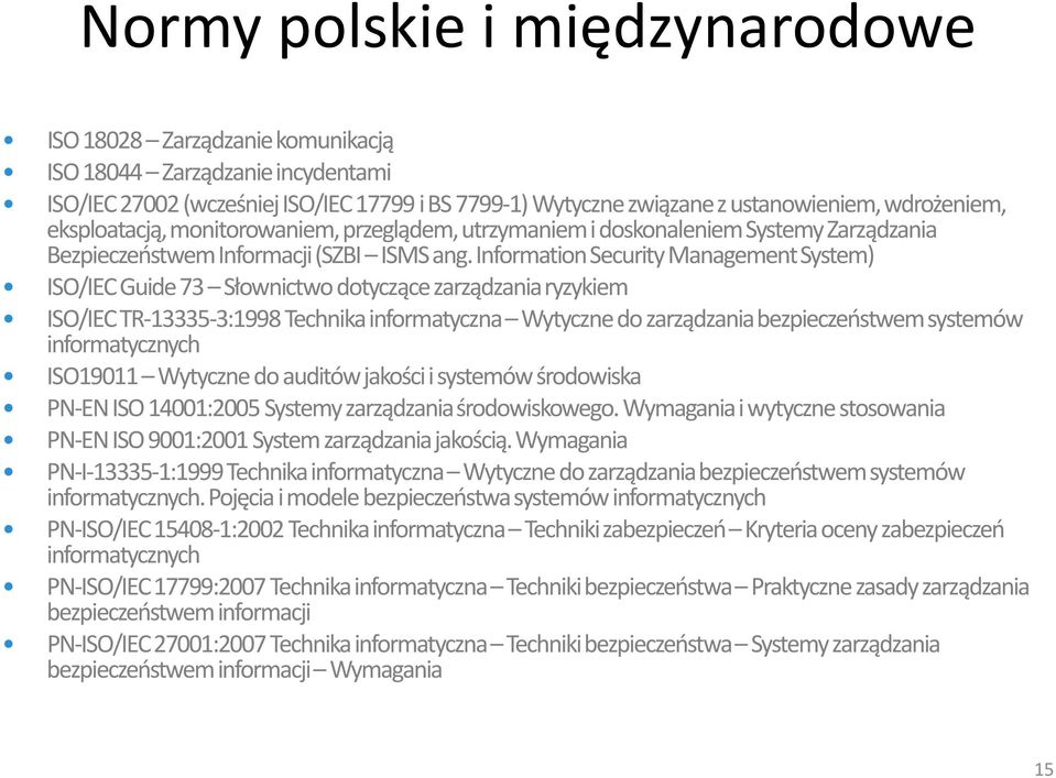 Information Security Management System) ISO/IEC Guide 73 Słownictwo dotyczące zarządzania ryzykiem ISO/IEC TR-13335-3:1998 Technika informatyczna Wytyczne do zarządzania bezpieczeństwem systemów