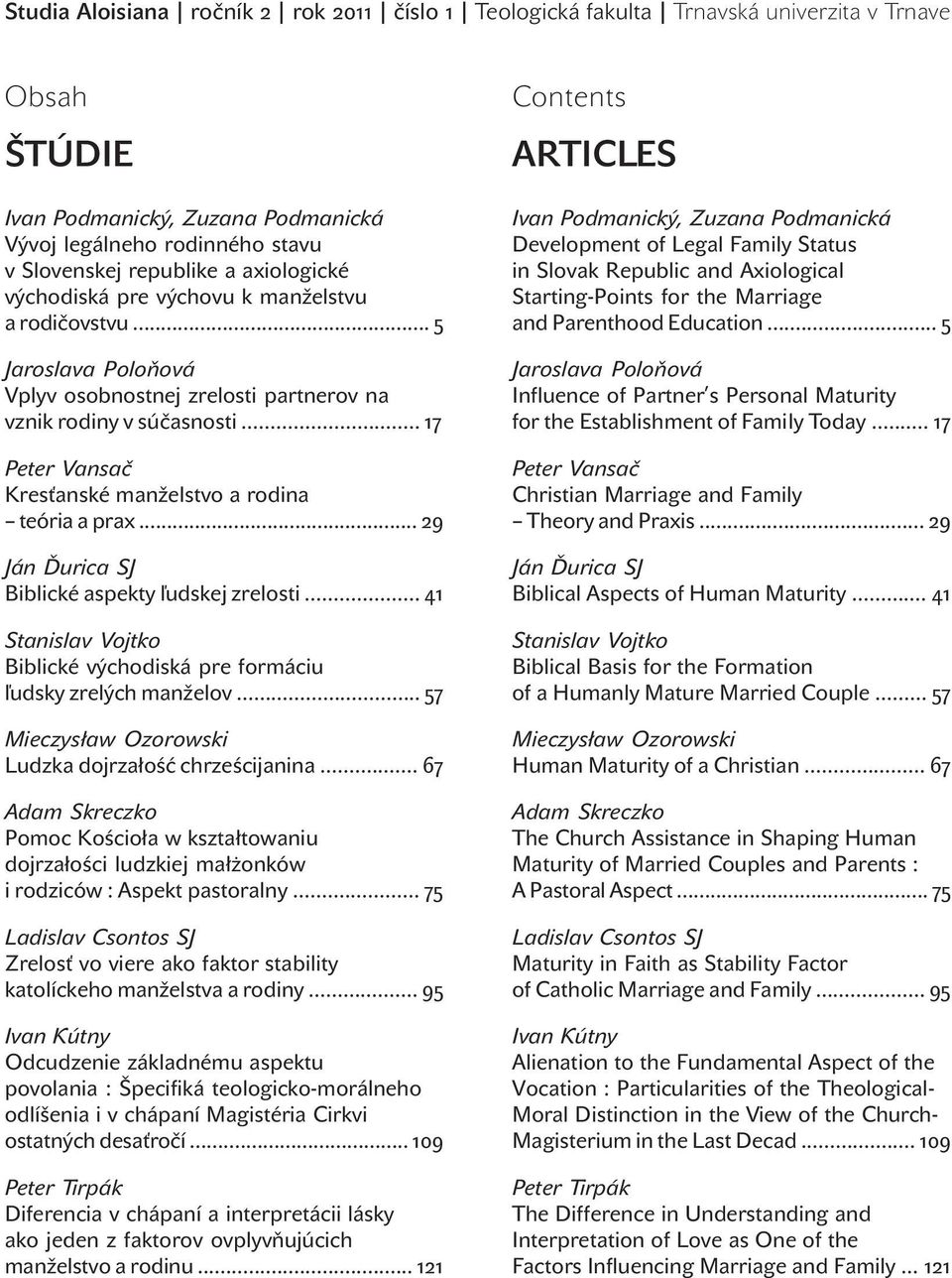 .. 17 Peter Vansač Kresťanské manželstvo a rodina teória a prax... 29 Ján Ďurica SJ Biblické aspekty ľudskej zrelosti... 41 Stanislav Vojtko Biblické východiská pre formáciu ľudsky zrelých manželov.