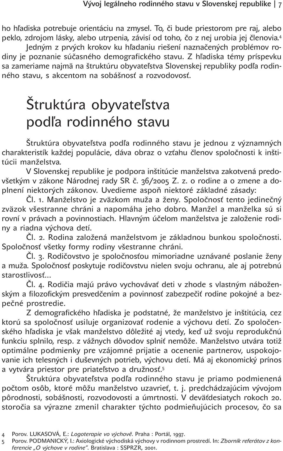 4 Jedným z prvých krokov ku hľadaniu riešení naznačených problémov rodiny je poznanie súčasného demografického stavu.