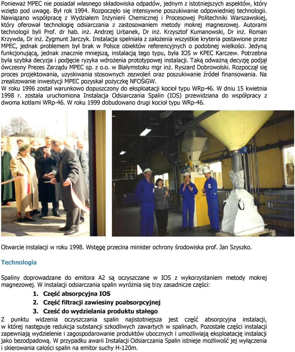 Autorami technologii byli Prof. dr hab. inż. Andrzej Urbanek, Dr inż. Krzysztof Kumanowski, Dr inż. Roman Krzywda, Dr inż. Zygmunt Jarczyk.