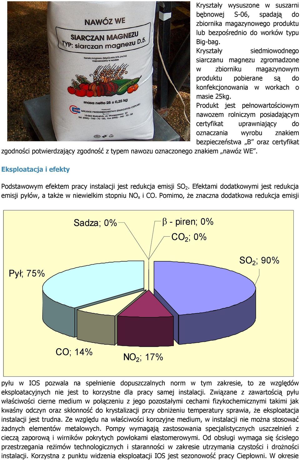 Produkt jest pełnowartościowym nawozem rolniczym posiadającym certyfikat uprawniający do oznaczania wyrobu znakiem bezpieczeństwa B oraz certyfikat zgodności potwierdzający zgodność z typem nawozu