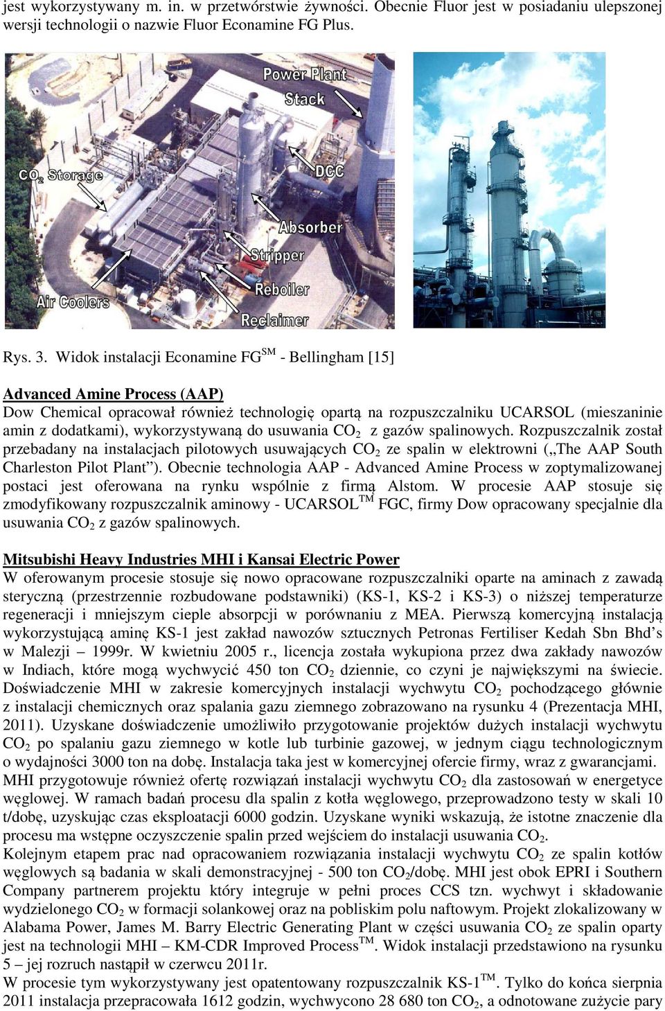 wykorzystywaną do usuwania CO 2 z gazów spalinowych. Rozpuszczalnik został przebadany na instalacjach pilotowych usuwających CO 2 ze spalin w elektrowni ( The AAP South Charleston Pilot Plant ).