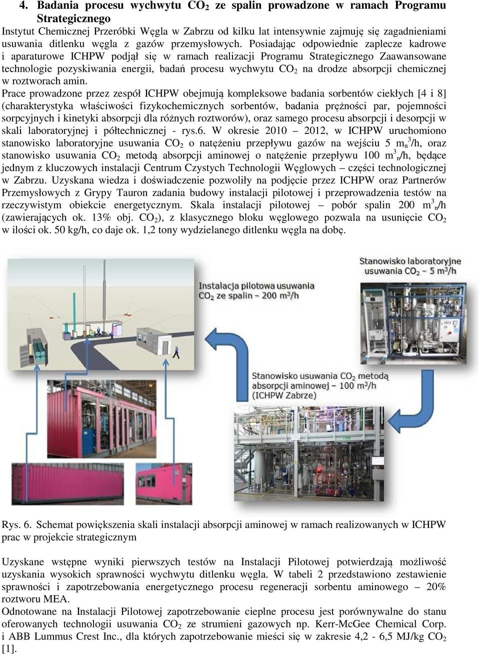 Posiadając odpowiednie zaplecze kadrowe i aparaturowe ICHPW podjął się w ramach realizacji Programu Strategicznego Zaawansowane technologie pozyskiwania energii, badań procesu wychwytu CO 2 na drodze