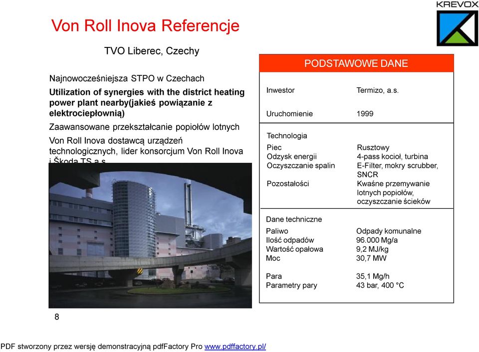 s. Rusztowy 4-passkocioł, turbina E-Filter, mokry scrubber, SNCR Kwaśne przemywanie lotnych popiołów, oczyszczanie ścieków Dane techniczne Paliwo Ilość odpadów Wartość opałowa Moc