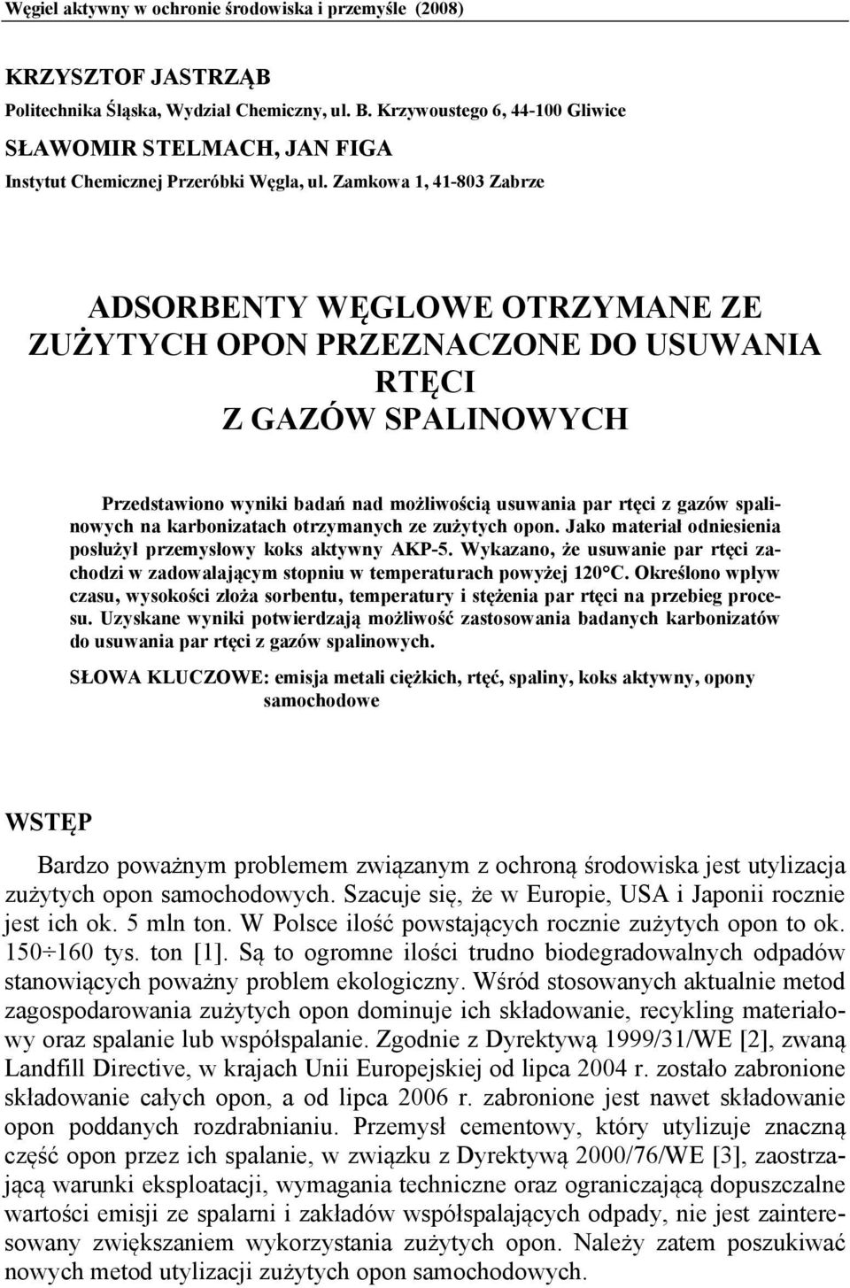 Zamkowa 1, 41-803 Zabrze ADSORBENTY WĘGLOWE OTRZYMANE ZE ZUŻYTYCH OPON PRZEZNACZONE DO USUWANIA RTĘCI Z GAZÓW SPALINOWYCH Przedstawiono wyniki badań nad możliwością usuwania par rtęci z gazów