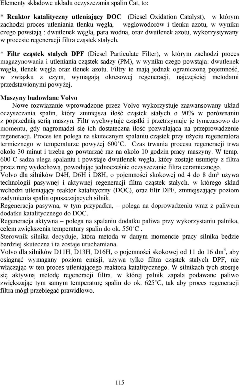 * Filtr cząstek stałych DPF (Diesel Particulate Filter), w którym zachodzi proces magazynowania i utleniania cząstek sadzy (PM), w wyniku czego powstają: dwutlenek węgla, tlenek węgla oraz tlenek