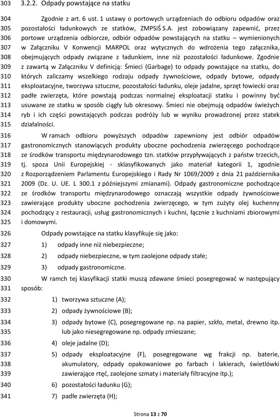 jest zobowiązany zapewnić, przez portowe urządzenia odbiorcze, odbiór odpadów powstających na statku wymienionych w Załączniku V Konwencji MARPOL oraz wytycznych do wdrożenia tego załącznika,