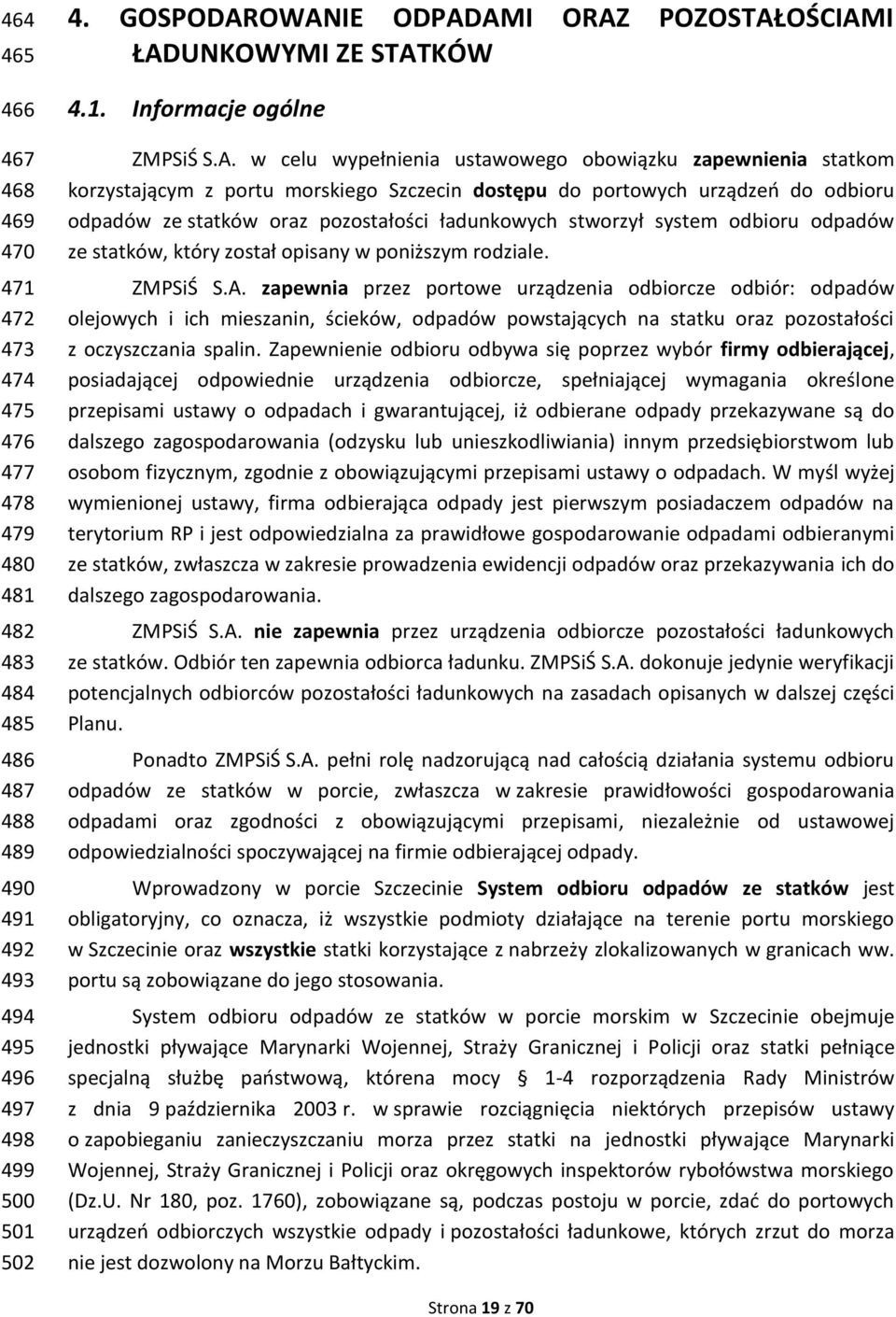 OWANIE ODPADAMI ORAZ POZOSTAŁOŚCIAMI ŁADUNKOWYMI ZE STATKÓW 4.1. Informacje ogólne ZMPSiŚ S.A. w celu wypełnienia ustawowego obowiązku zapewnienia statkom korzystającym z portu morskiego Szczecin