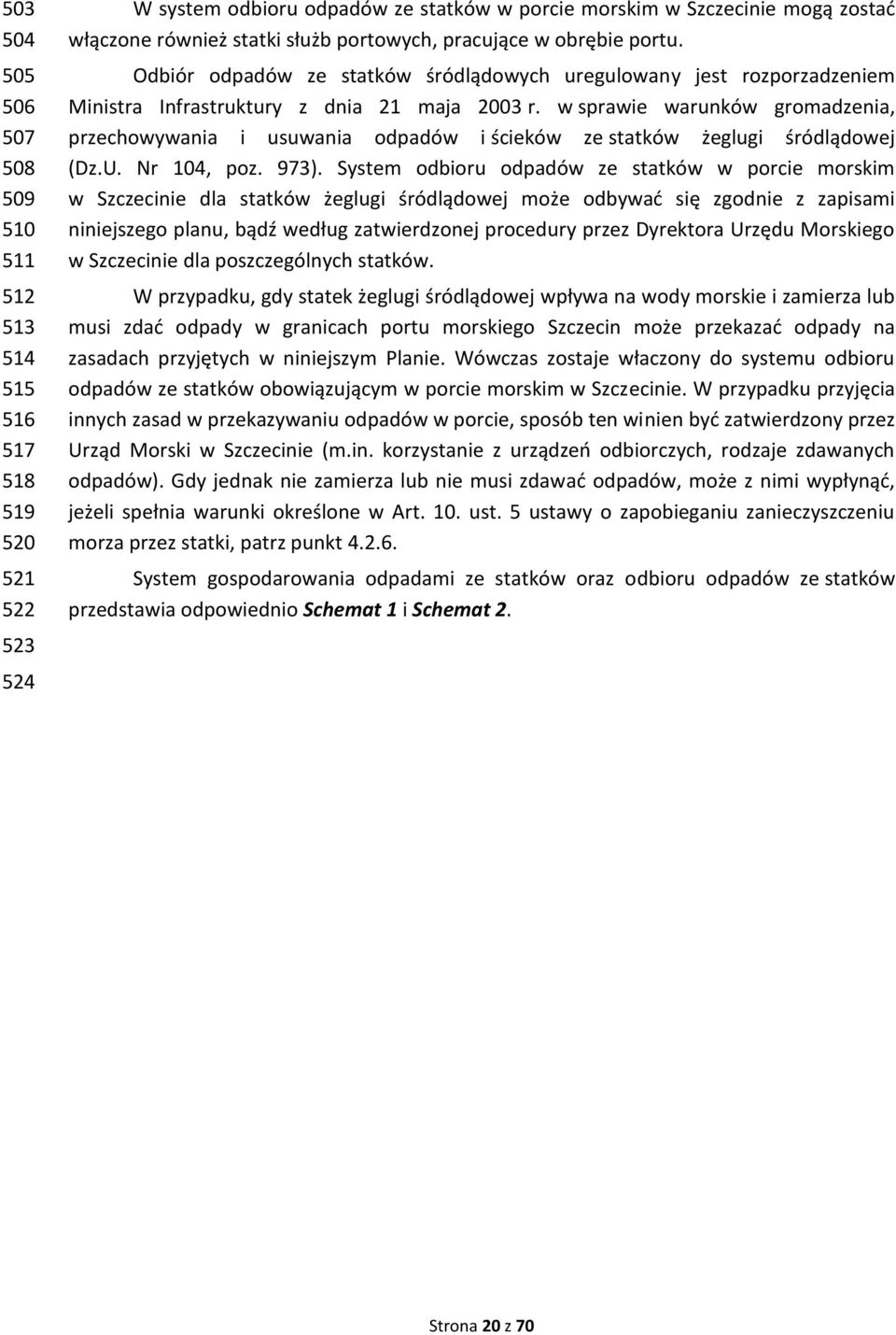 w sprawie warunków gromadzenia, przechowywania i usuwania odpadów i ścieków ze statków żeglugi śródlądowej (Dz.U. Nr 104, poz. 973).