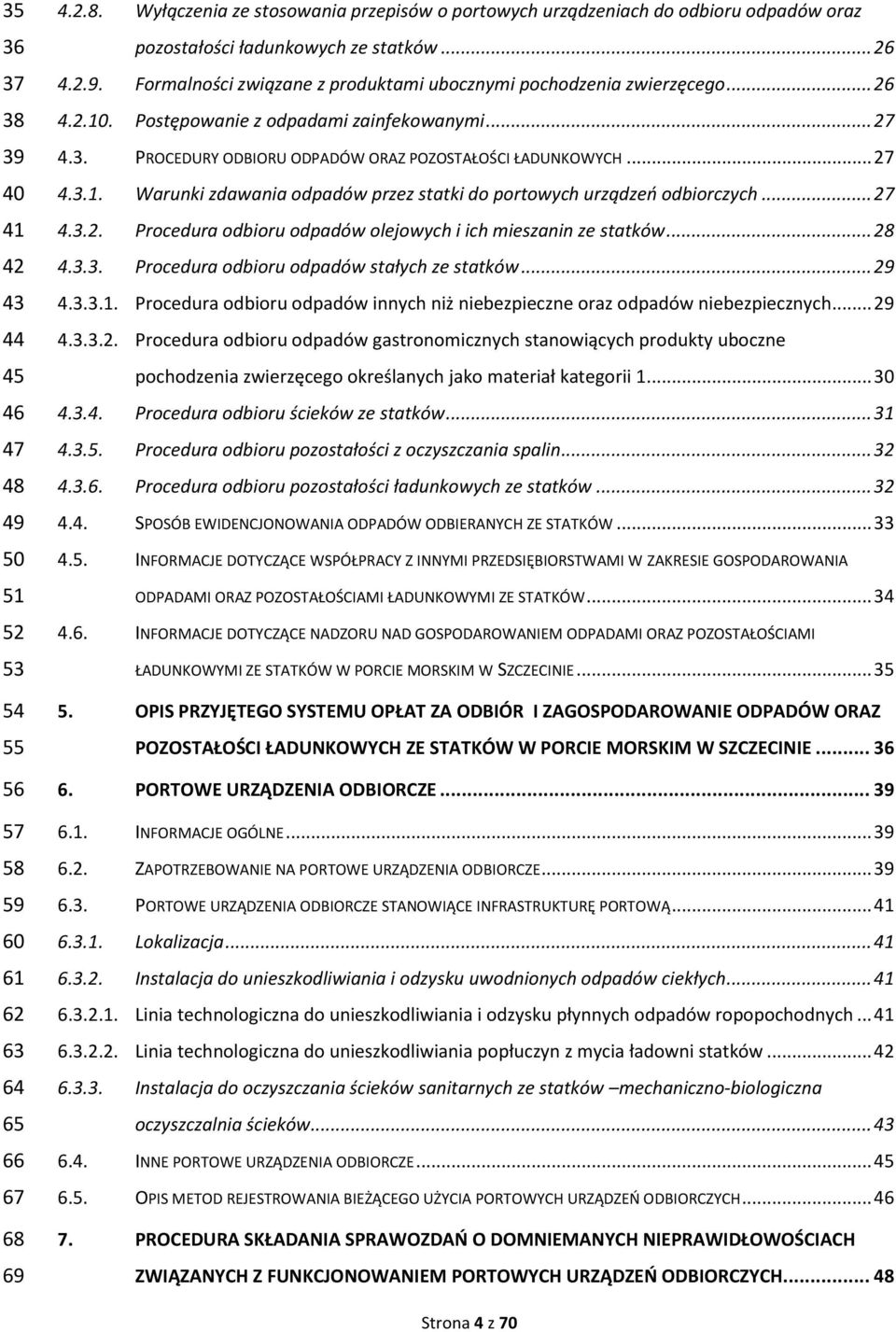 PROCEDURY ODBIORU ODPADÓW ORAZ POZOSTAŁOŚCI ŁADUNKOWYCH... 27 4.3.1. Warunki zdawania odpadów przez statki do portowych urządzeń odbiorczych... 27 4.3.2. Procedura odbioru odpadów olejowych i ich mieszanin ze statków.