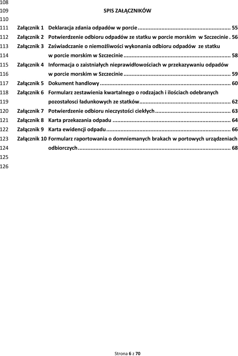 .. 58 Załącznik 4 Informacja o zaistniałych nieprawidłowościach w przekazywaniu odpadów w porcie morskim w Szczecinie... 59 Załącznik 5 Dokument handlowy.