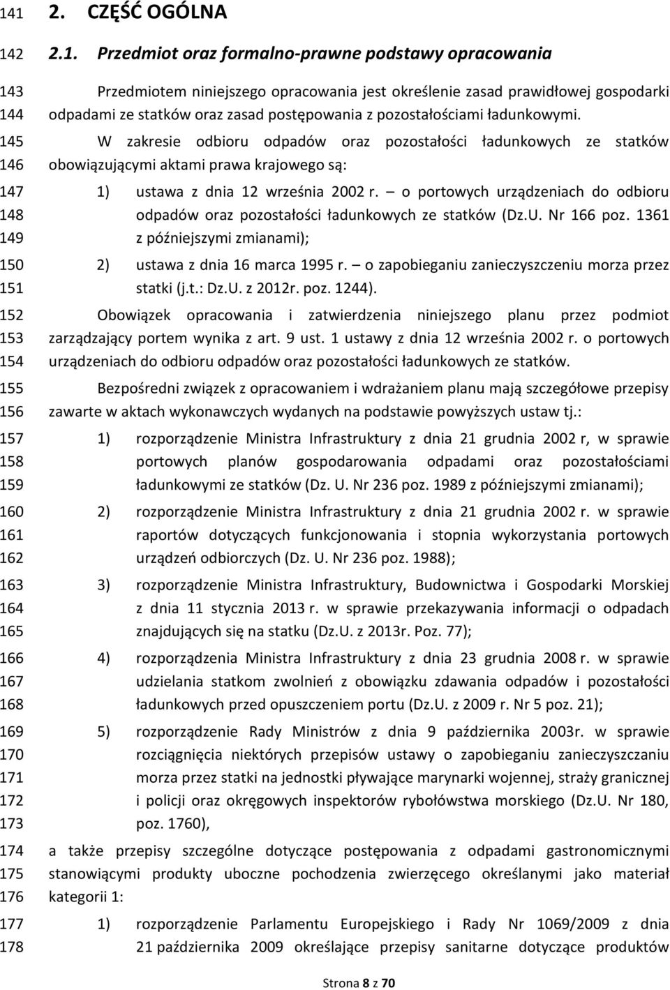 W zakresie odbioru odpadów oraz pozostałości ładunkowych ze statków obowiązującymi aktami prawa krajowego są: 1) ustawa z dnia 12 września 2002 r.