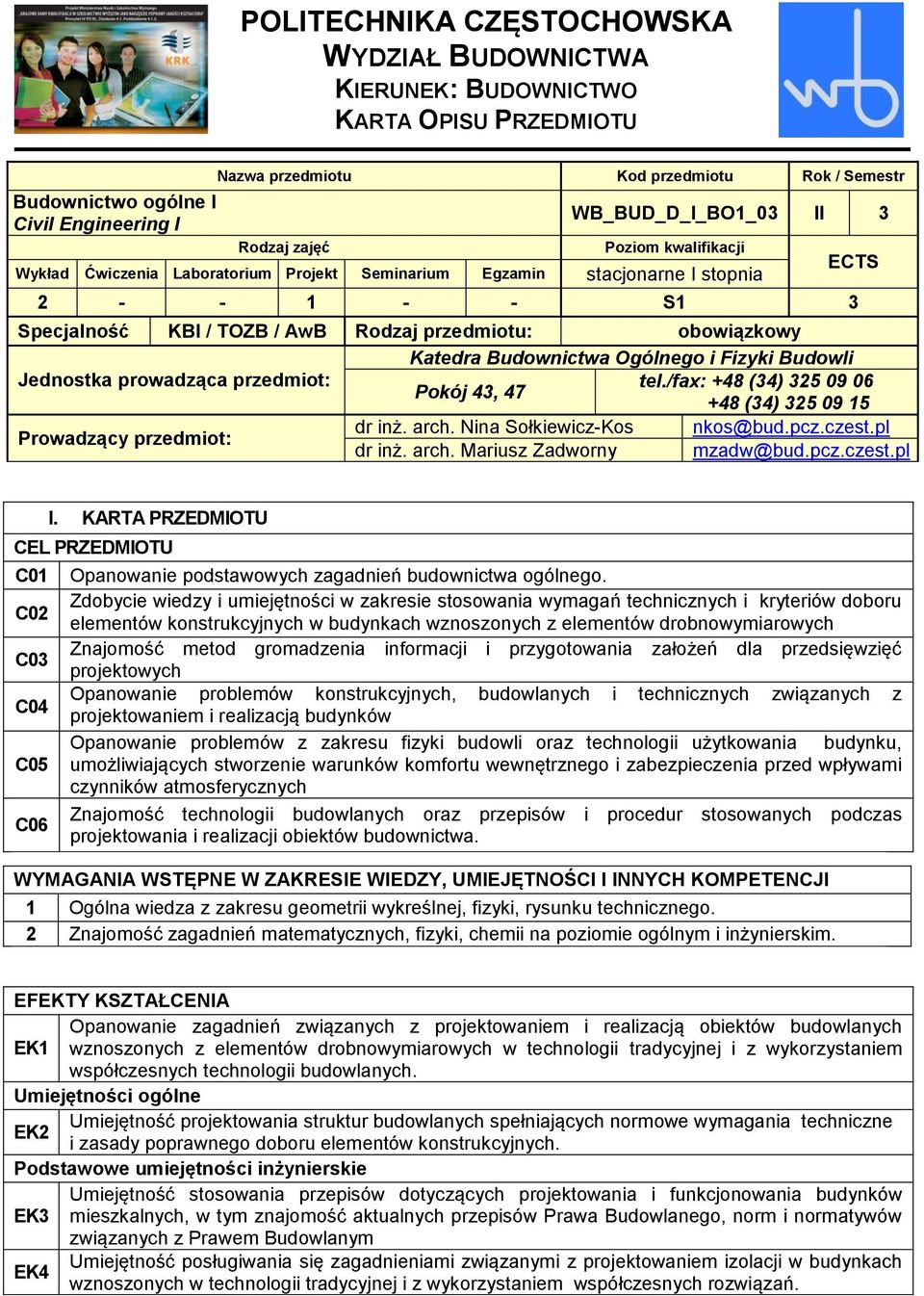 Katedra Budownictwa Ogólnego i Fizyki Budowli Jednostka prowadząca przedmiot: tel./fax: +48 (34) 325 09 06 Pokój 43, 47 +48 (34) 325 09 5 dr inż. arch. Nina Sołkiewicz-Kos nkos@bud.pcz.czest.