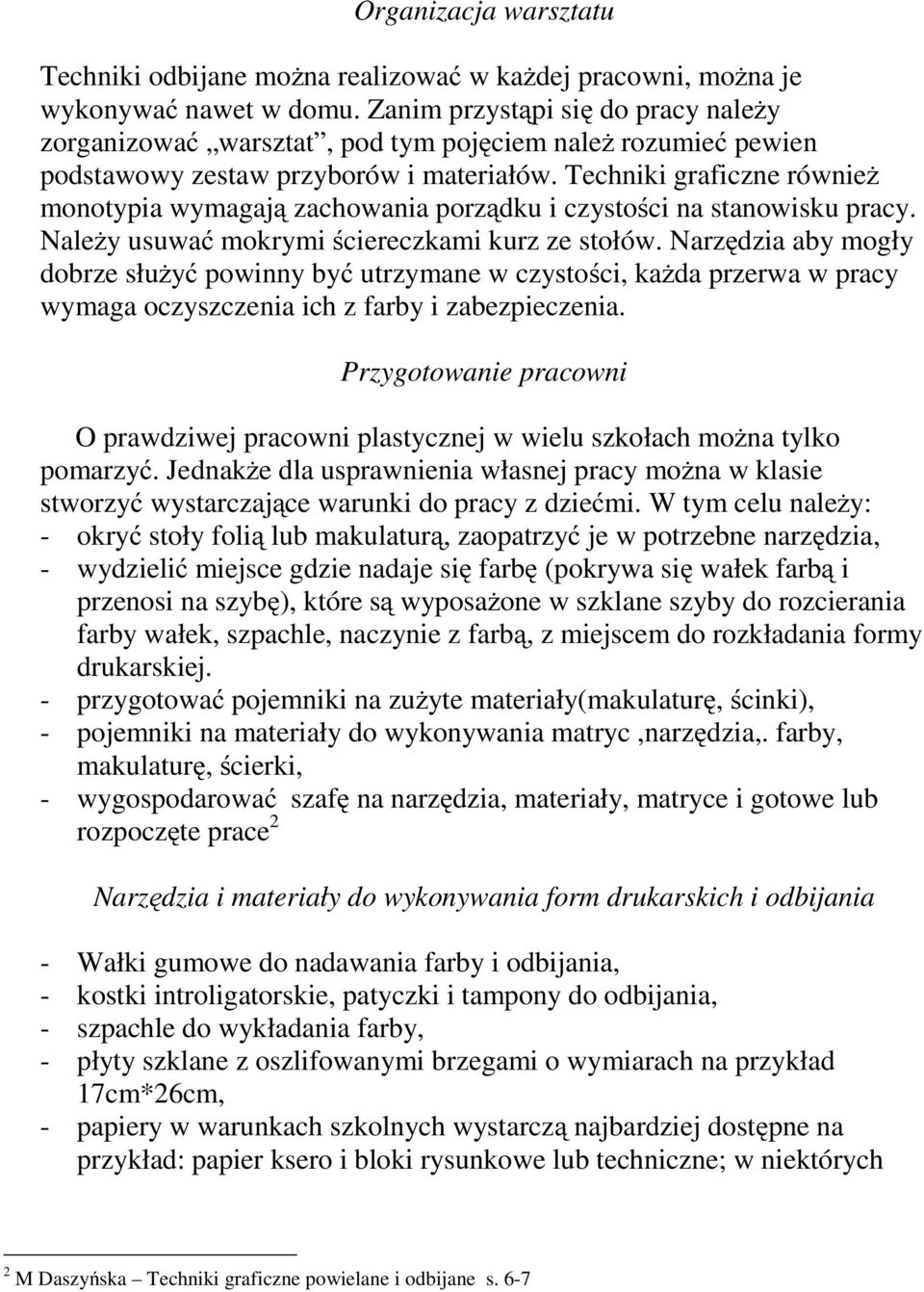 Techniki graficzne również monotypia wymagają zachowania porządku i czystości na stanowisku pracy. Należy usuwać mokrymi ściereczkami kurz ze stołów.