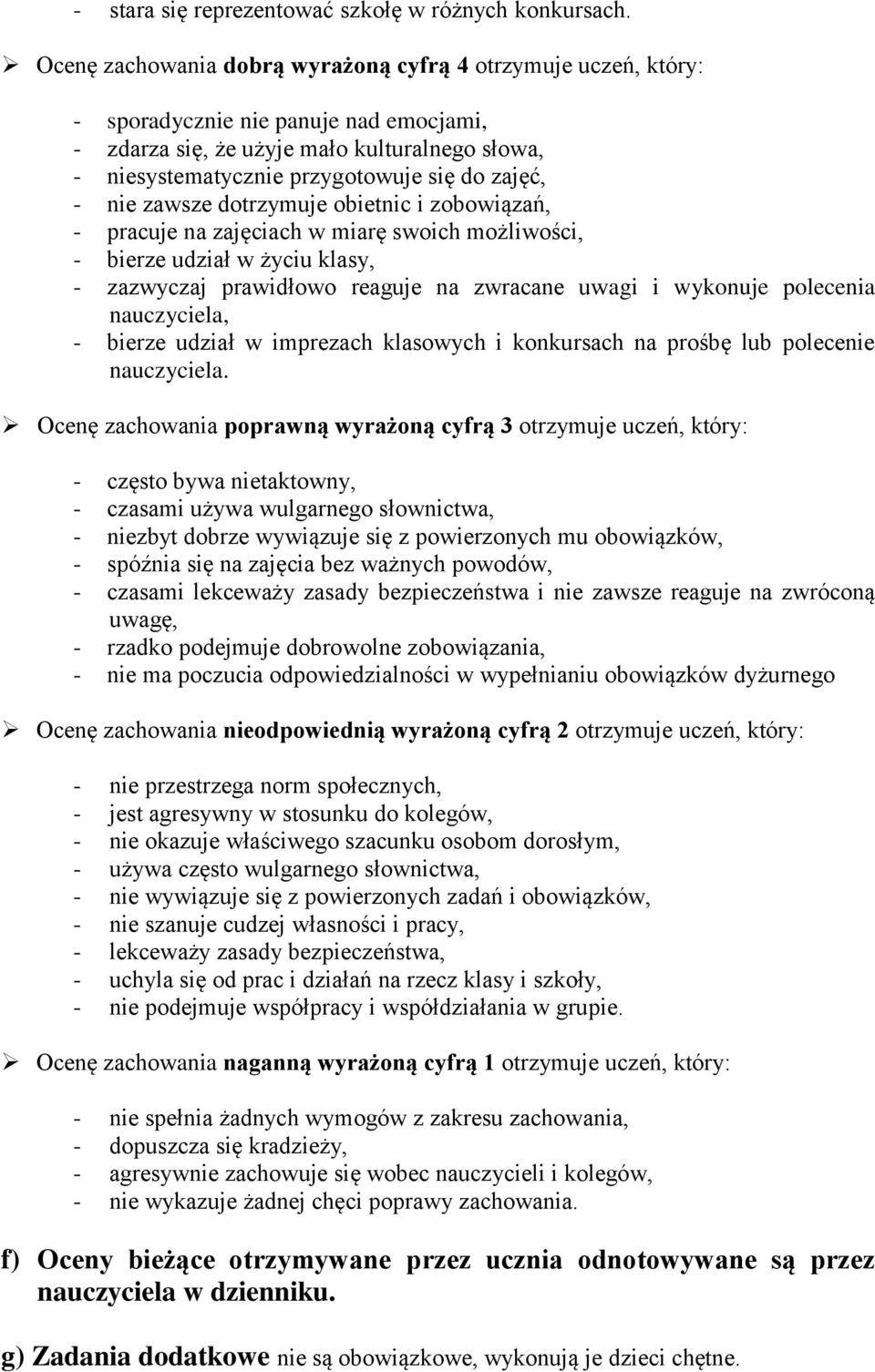 - nie zawsze dotrzymuje obietnic i zobowiązań, - pracuje na zajęciach w miarę swoich możliwości, - bierze udział w życiu klasy, - zazwyczaj prawidłowo reaguje na zwracane uwagi i wykonuje polecenia