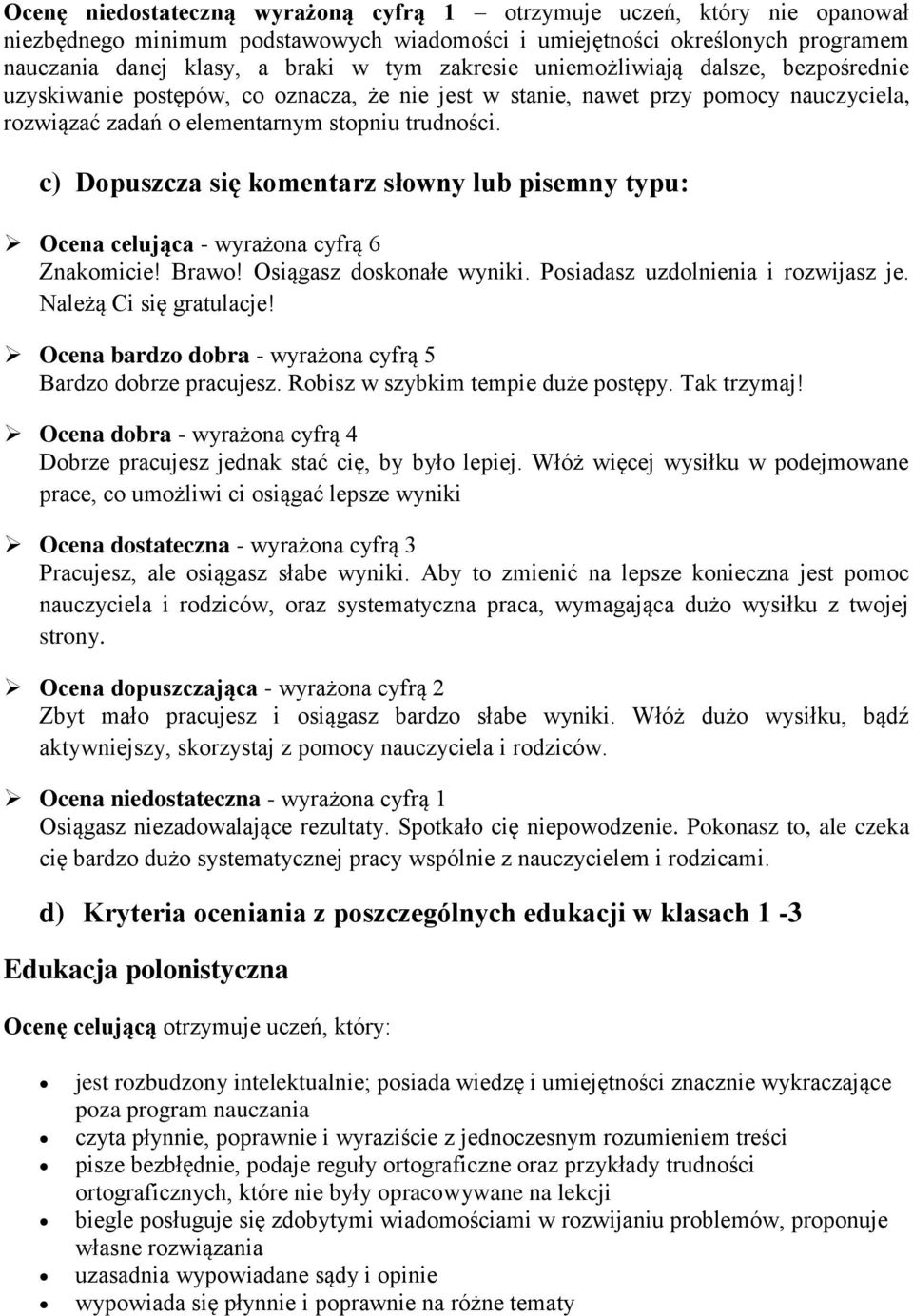 c) Dopuszcza się komentarz słowny lub pisemny typu: Ocena celująca - wyrażona cyfrą 6 Znakomicie! Brawo! Osiągasz doskonałe wyniki. Posiadasz uzdolnienia i rozwijasz je. Należą Ci się gratulacje!