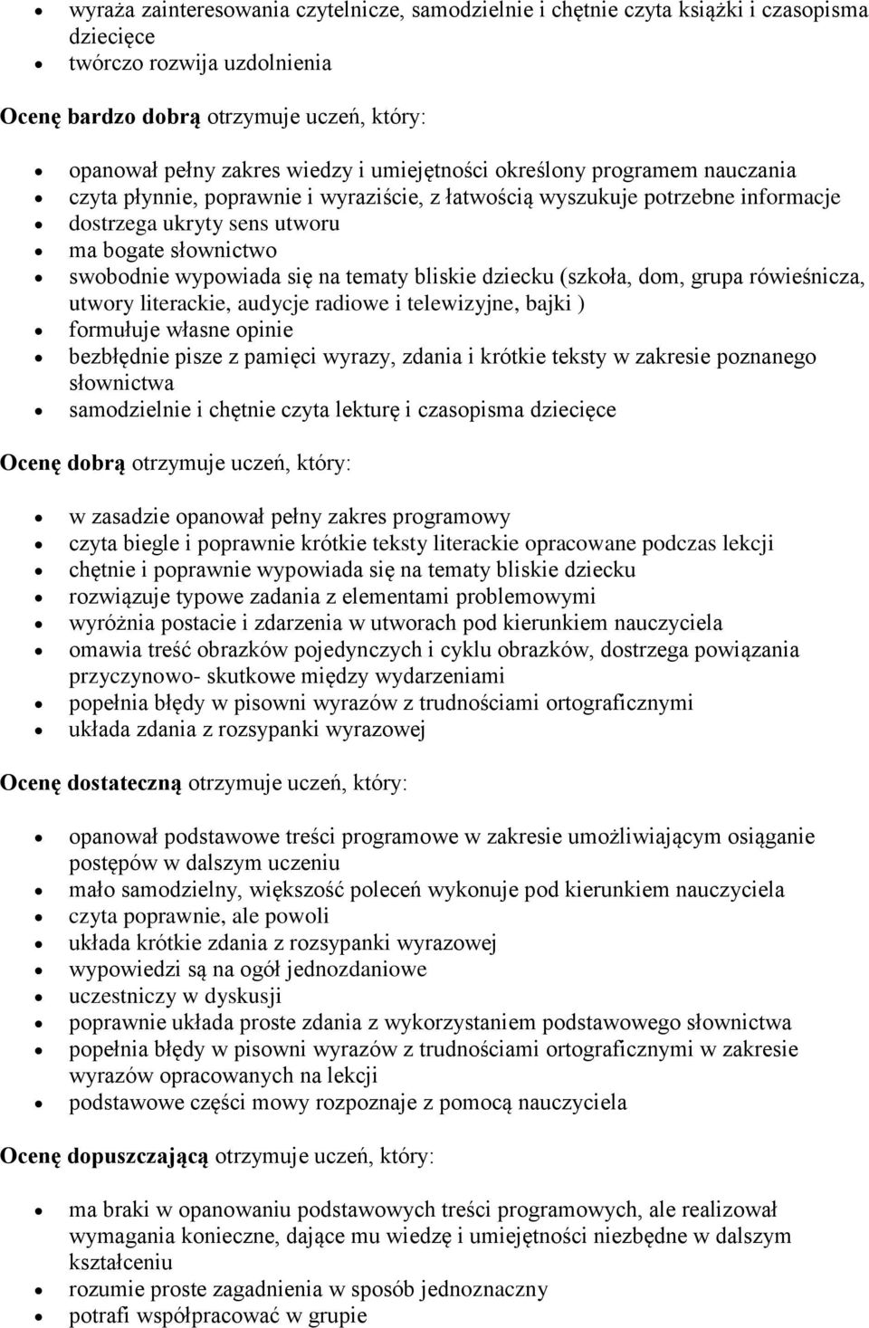 na tematy bliskie dziecku (szkoła, dom, grupa rówieśnicza, utwory literackie, audycje radiowe i telewizyjne, bajki ) formułuje własne opinie bezbłędnie pisze z pamięci wyrazy, zdania i krótkie teksty