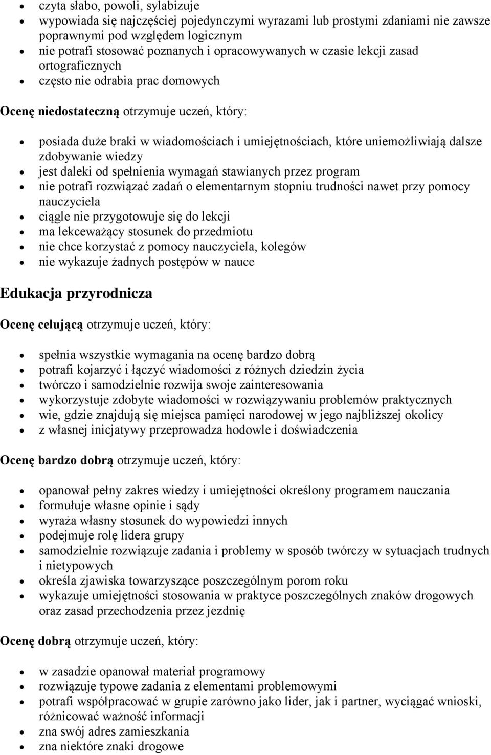 zdobywanie wiedzy jest daleki od spełnienia wymagań stawianych przez program nie potrafi rozwiązać zadań o elementarnym stopniu trudności nawet przy pomocy nauczyciela ciągle nie przygotowuje się do