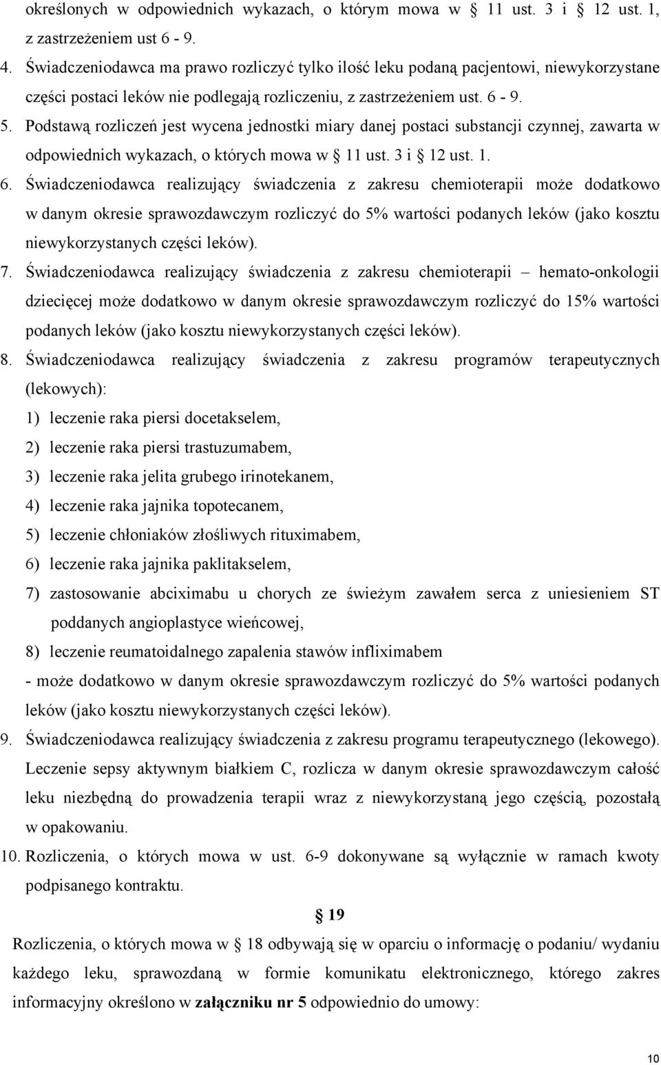 Podstawą rozliczeń jest wycena jednostki miary danej postaci substancji czynnej, zawarta w odpowiednich wykazach, o których mowa w 11 ust. 3 i 12 ust. 1. 6.