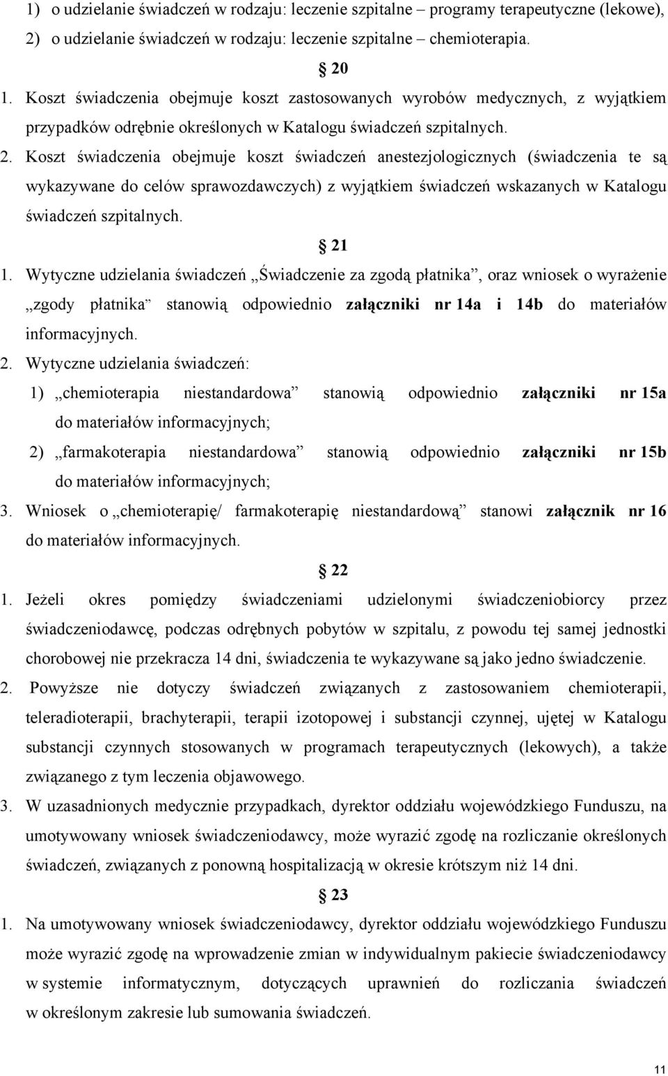 Koszt świadczenia obejmuje koszt świadczeń anestezjologicznych (świadczenia te są wykazywane do celów sprawozdawczych) z wyjątkiem świadczeń wskazanych w Katalogu świadczeń szpitalnych. 21 1.