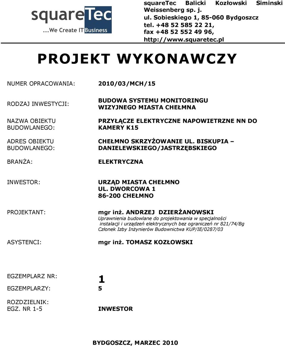 pl PROJEKT WYKONAWCZY NUMER OPRACOWANIA: 2010/03/MCH/15 RODZAJ INWESTYCJI: NAZWA OBIEKTU BUDOWLANEGO: ADRES OBIEKTU BUDOWLANEGO: BRANśA: BUDOWA SYSTEMU MONITORINGU WIZYJNEGO MIASTA CHEŁMNA PRZYŁĄCZE