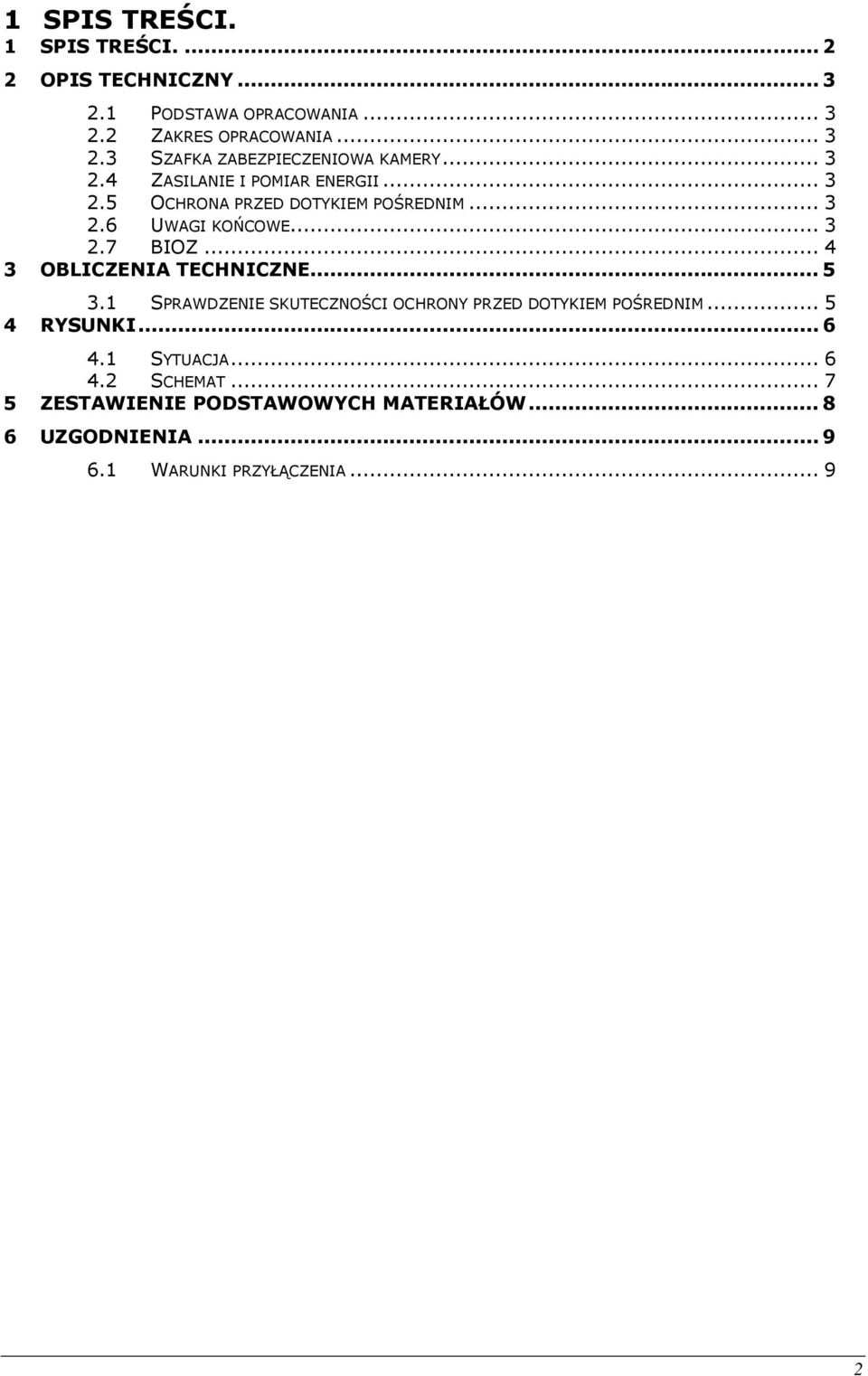 .. 4 3 OBLICZENIA TECHNICZNE... 5 3.1 SPRAWDZENIE SKUTECZNOŚCI OCHRONY PRZED DOTYKIEM POŚREDNIM... 5 4 RYSUNKI... 6 4.