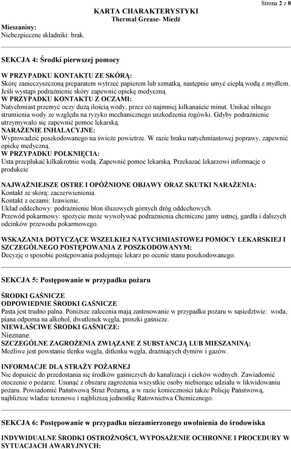 Jeśli wystąpi podrażnienie skóry zapewnić opiekę medyczną. W PRZYPADKU KONTAKTU Z OCZAMI: Natychmiast przemyć oczy dużą ilością wody, przez co najmniej kilkanaście minut.