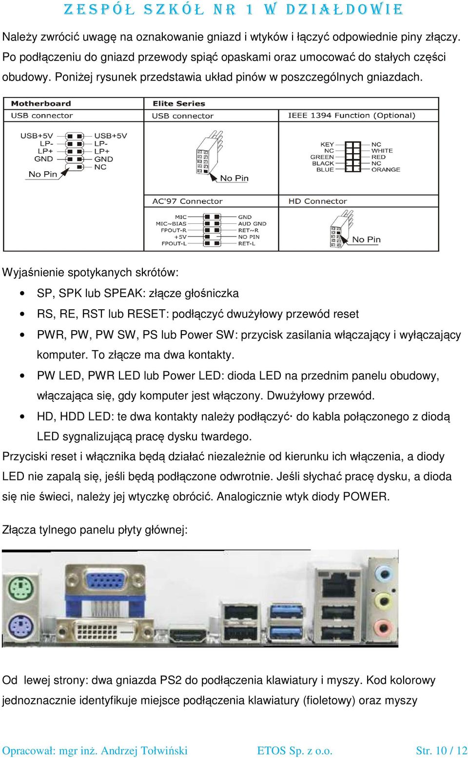 Wyjaśnienie spotykanych skrótów: SP, SPK lub SPEAK: złącze głośniczka RS, RE, RST lub RESET: podłączyć dwużyłowy przewód reset PWR, PW, PW SW, PS lub Power SW: przycisk zasilania włączający i