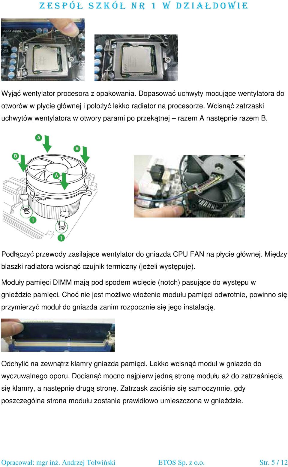 Między blaszki radiatora wcisnąć czujnik termiczny (jeżeli występuje). Moduły pamięci DIMM mają pod spodem wcięcie (notch) pasujące do występu w gnieździe pamięci.