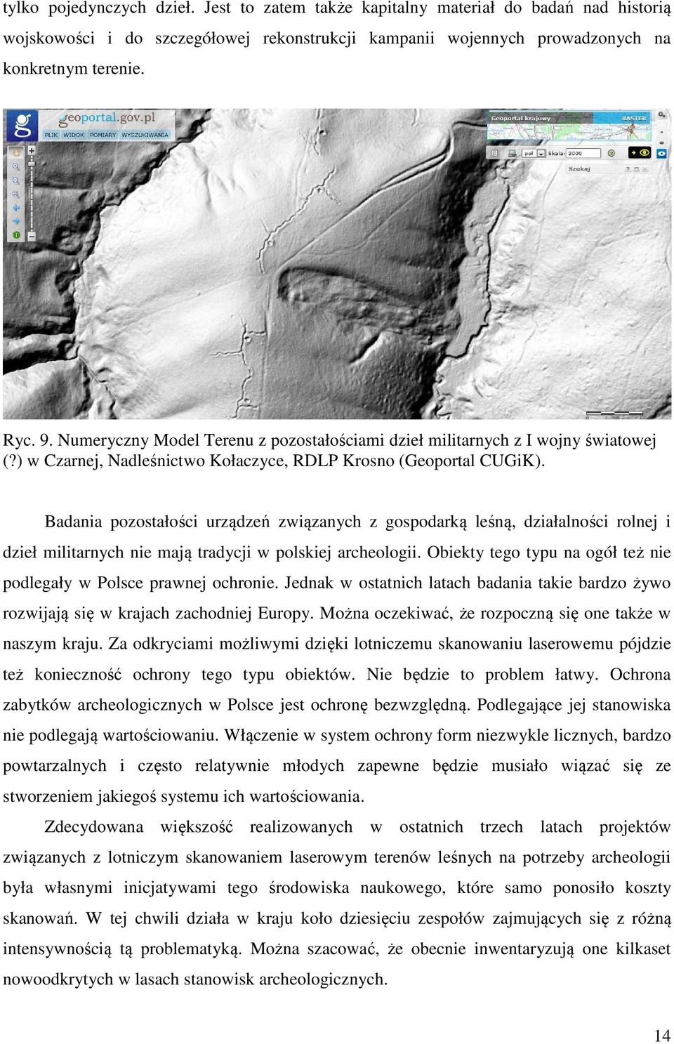 Badania pozostałości urządzeń związanych z gospodarką leśną, działalności rolnej i dzieł militarnych nie mają tradycji w polskiej archeologii.