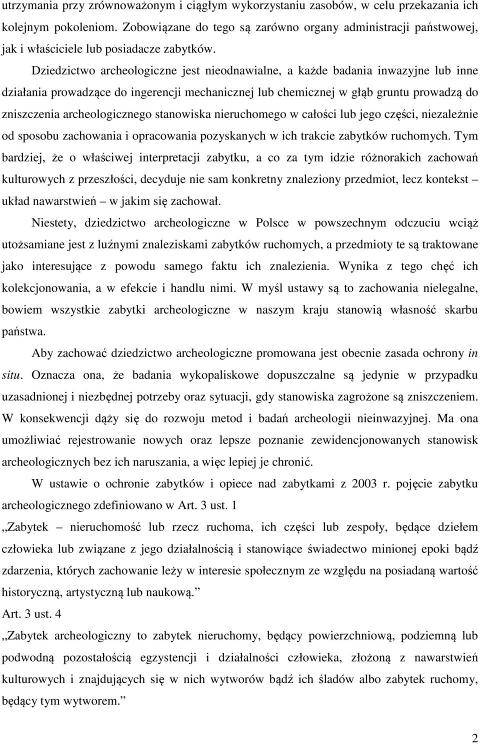 Dziedzictwo archeologiczne jest nieodnawialne, a każde badania inwazyjne lub inne działania prowadzące do ingerencji mechanicznej lub chemicznej w głąb gruntu prowadzą do zniszczenia archeologicznego