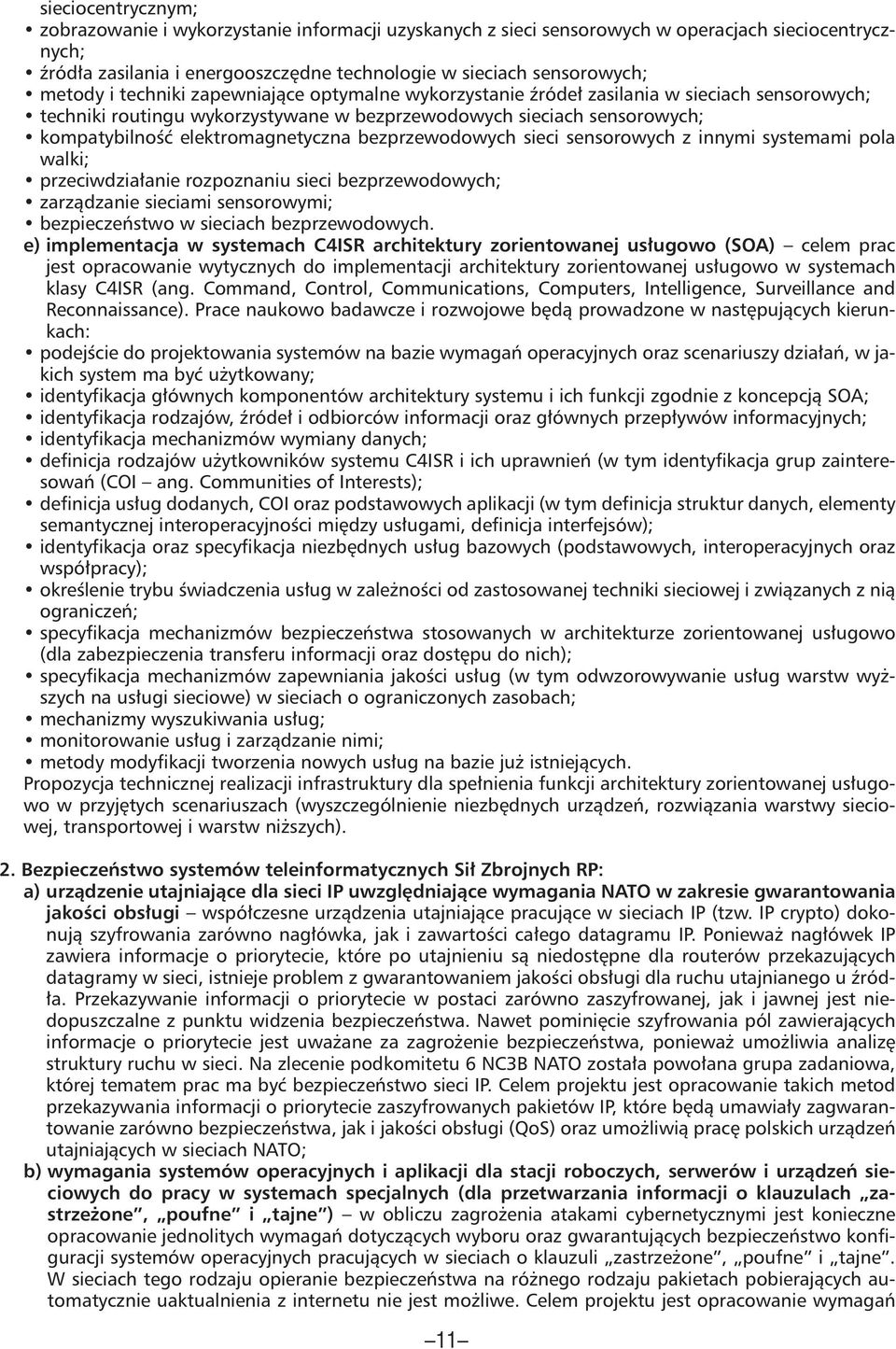 elektromagnetyczna bezprzewodowych sieci sensorowych z innymi systemami pola walki; przeciwdziałanie rozpoznaniu sieci bezprzewodowych; zarządzanie sieciami sensorowymi; bezpieczeństwo w sieciach