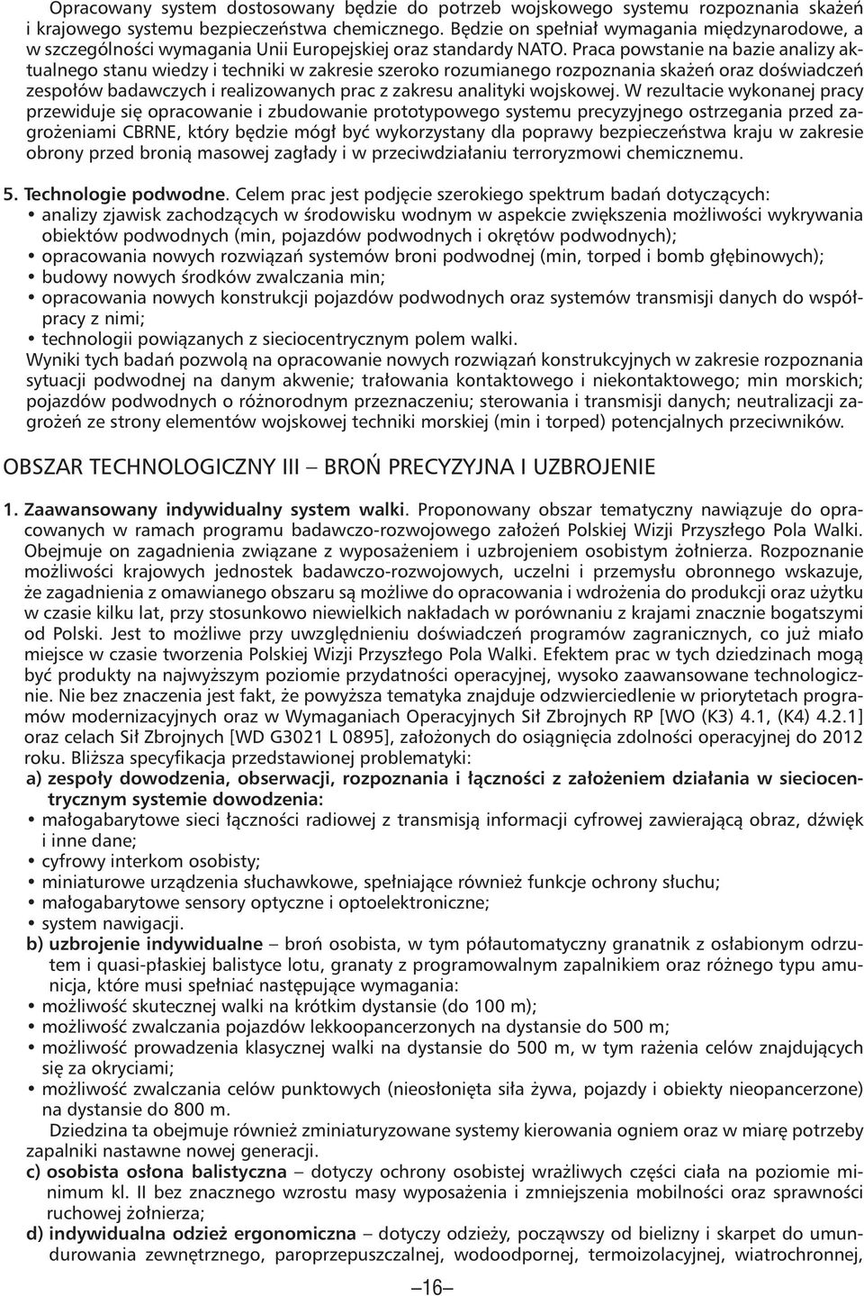 Praca powstanie na bazie analizy aktualnego stanu wiedzy i techniki w zakresie szeroko rozumianego rozpoznania skażeń oraz doświadczeń zespołów badawczych i realizowanych prac z zakresu analityki