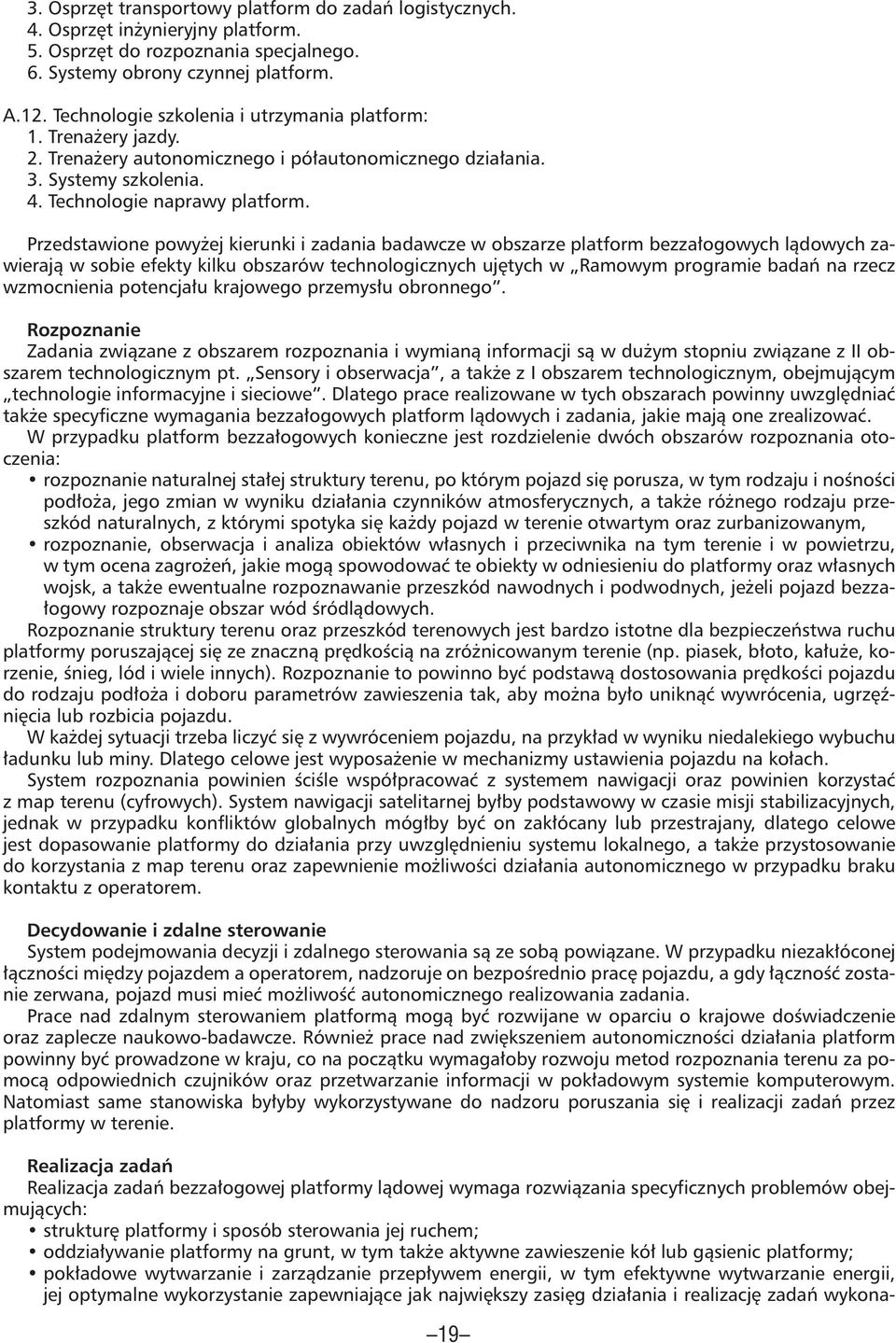 Przedstawione powyżej kierunki i zadania badawcze w obszarze platform bezzałogowych lądowych zawierają w sobie efekty kilku obszarów technologicznych ujętych w Ramowym programie badań na rzecz