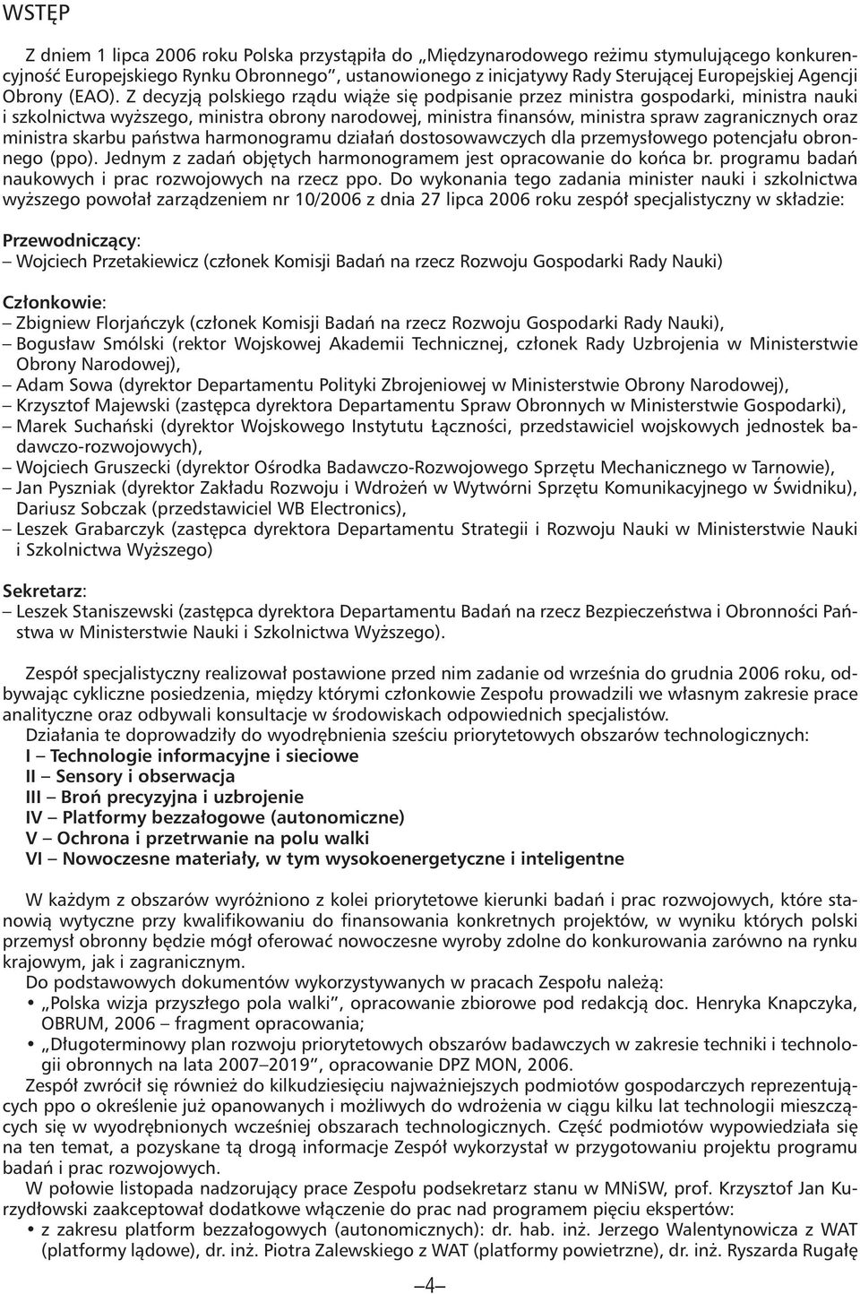 Z decyzją polskiego rządu wiąże się podpisanie przez ministra gospodarki, ministra nauki i szkolnictwa wyższego, ministra obrony narodowej, ministra finansów, ministra spraw zagranicznych oraz