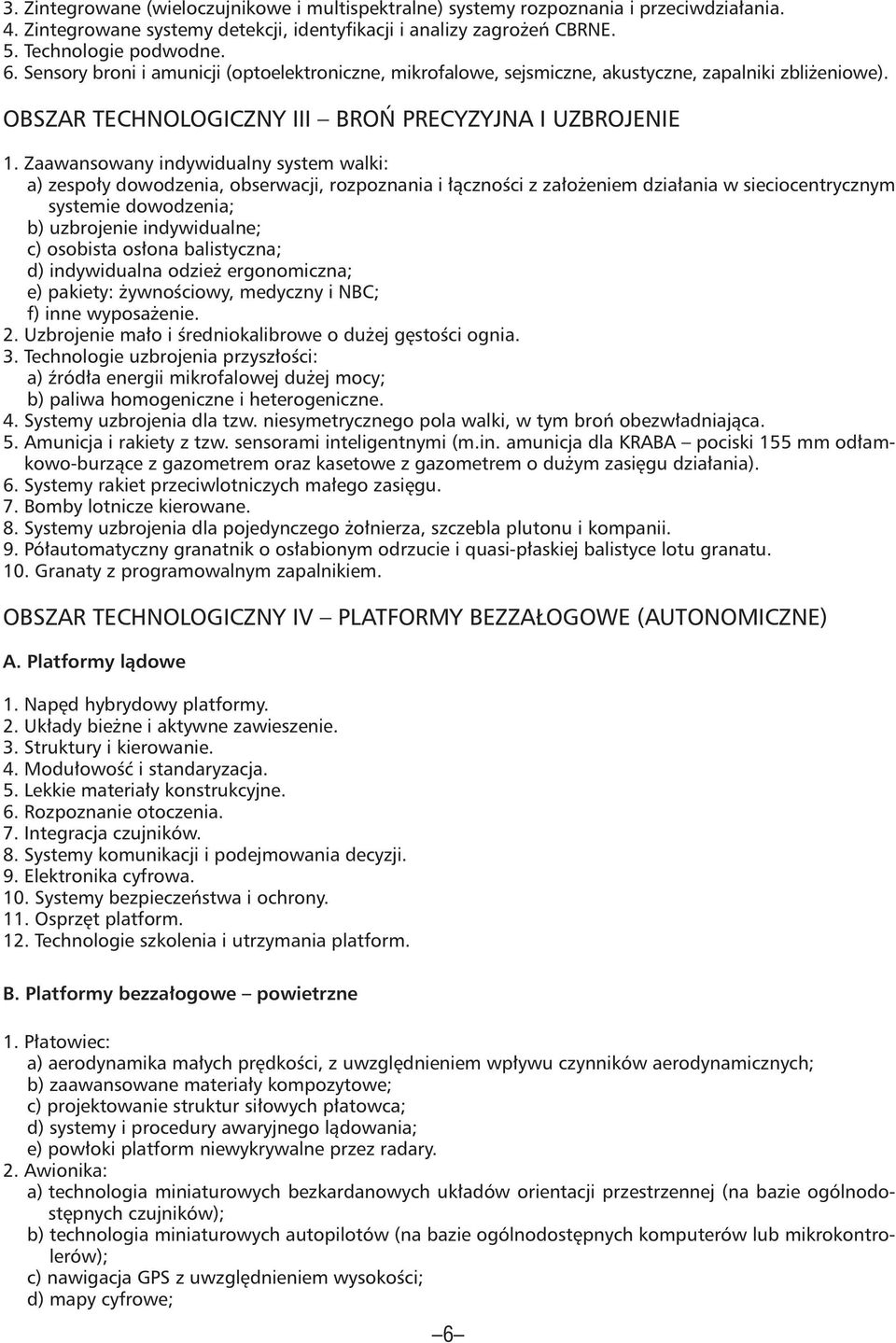 Zaawansowany indywidualny system walki: a) zespoły dowodzenia, obserwacji, rozpoznania i łączności z założeniem działania w sieciocentrycznym systemie dowodzenia; b) uzbrojenie indywidualne; c)