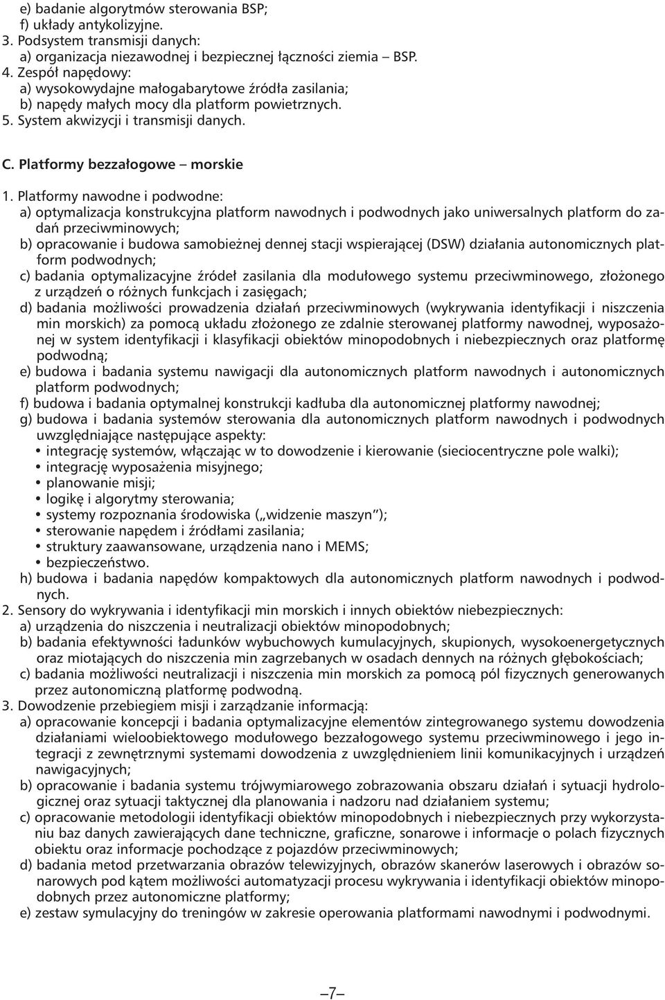 Platformy nawodne i podwodne: a) optymalizacja konstrukcyjna platform nawodnych i podwodnych jako uniwersalnych platform do zadań przeciwminowych; b) opracowanie i budowa samobieżnej dennej stacji